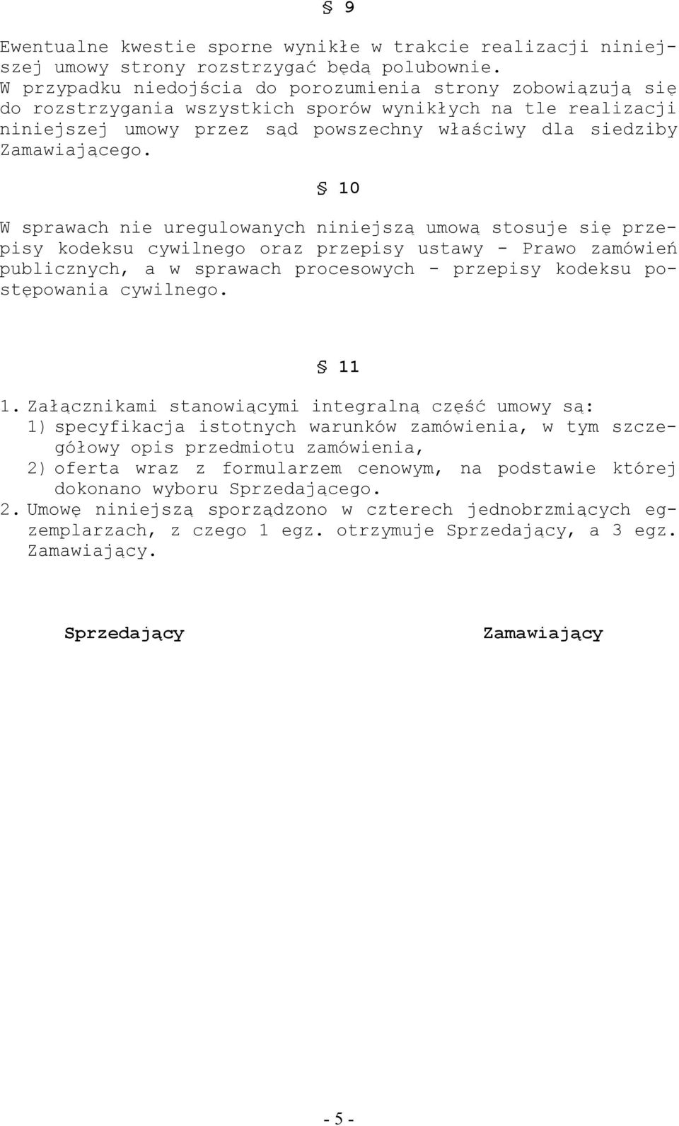 10 W sprawach nie uregulowanych niniejszą umową stosuje się przepisy kodeksu cywilnego oraz przepisy ustawy - Prawo zamówień publicznych, a w sprawach procesowych - przepisy kodeksu postępowania