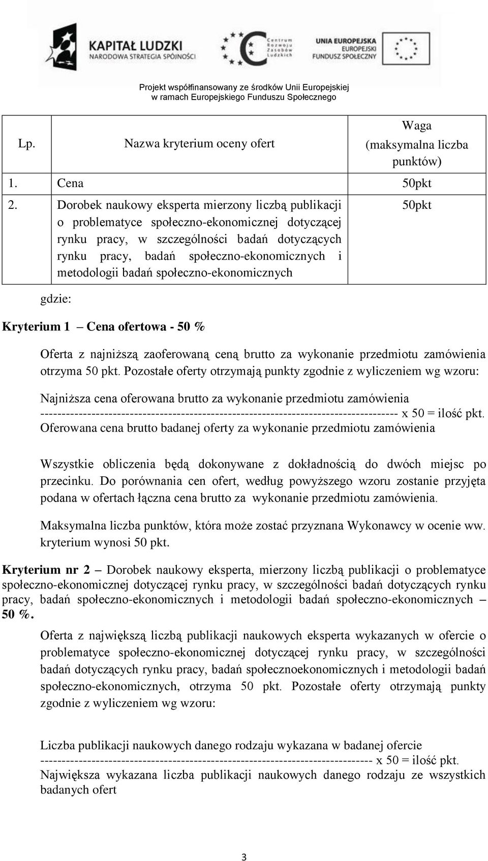 metodologii badań społeczno-ekonomicznych gdzie: Kryterium 1 Cena ofertowa - 50 % 50pkt Oferta z najniższą zaoferowaną ceną brutto za wykonanie przedmiotu zamówienia otrzyma 50 pkt.