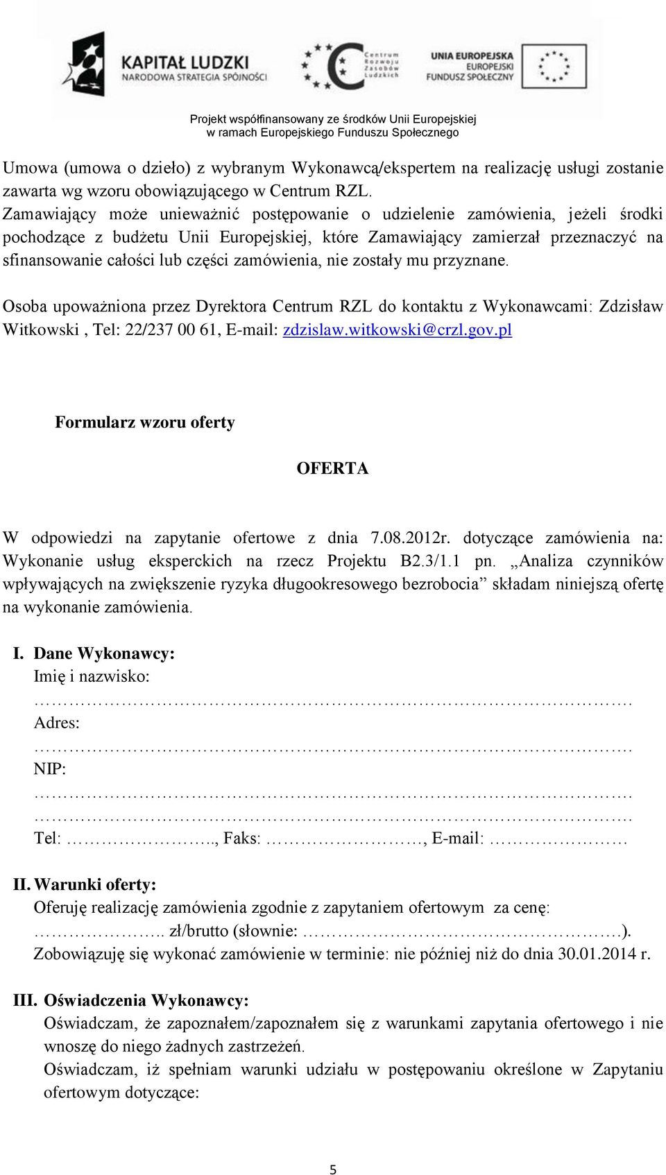 zamówienia, nie zostały mu przyznane. Osoba upoważniona przez Dyrektora Centrum RZL do kontaktu z Wykonawcami: Zdzisław Witkowski, Tel: 22/237 00 61, E-mail: zdzislaw.witkowski@crzl.gov.