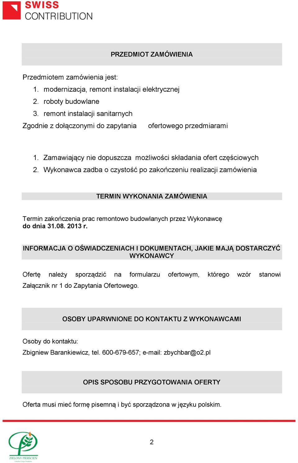 Wykonawca zadba o czystość po zakończeniu realizacji zamówienia TERMIN WYKONANIA ZAMÓWIENIA Termin zakończenia prac remontowo budowlanych przez Wykonawcę do dnia 31.08. 2013 r.