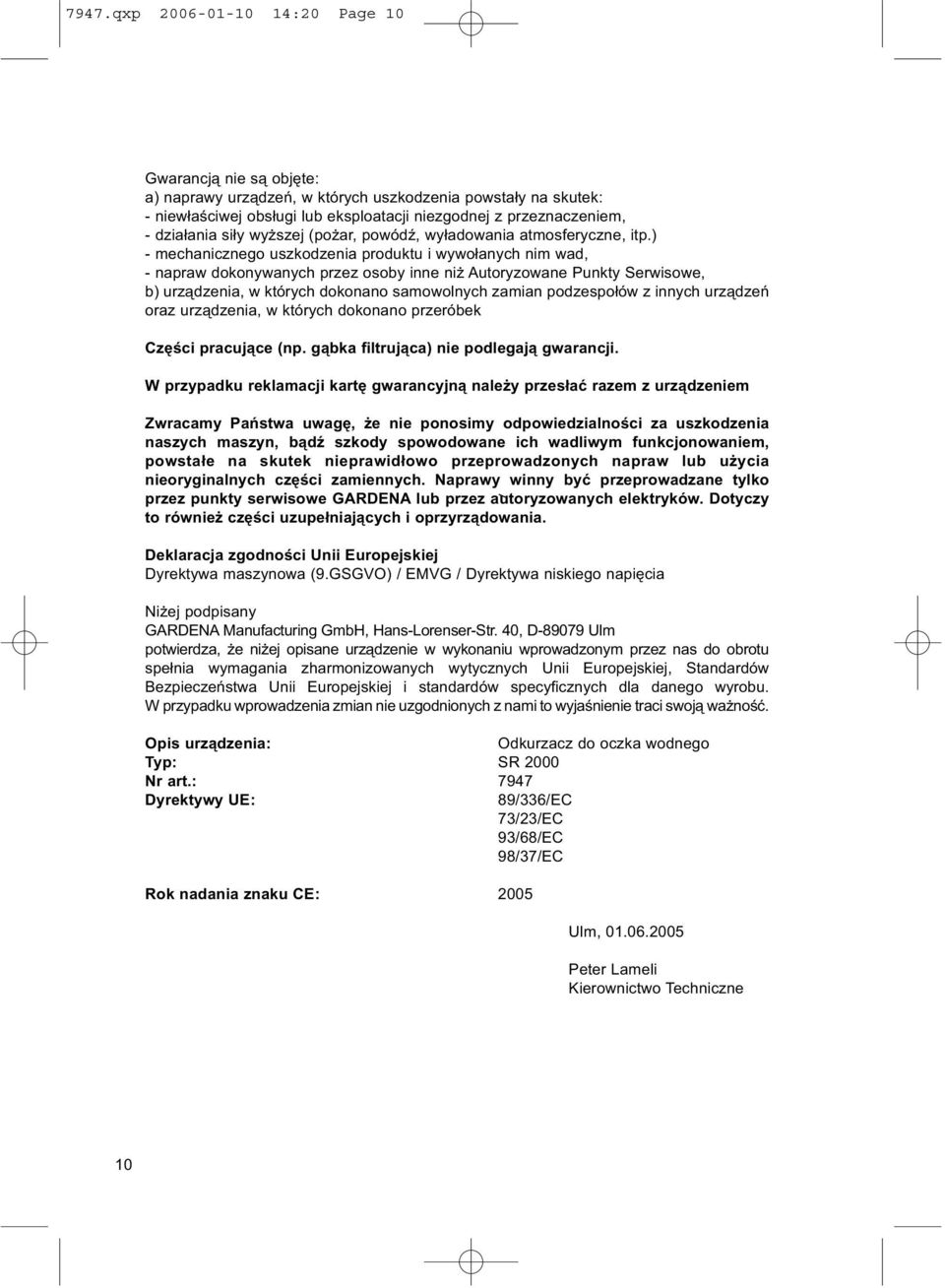 ) - mechanicznego uszkodzenia produktu i wywołanych nim wad, - napraw dokonywanych przez osoby inne niż Autoryzowane Punkty Serwisowe, b) urządzenia, w których dokonano samowolnych zamian podzespołów