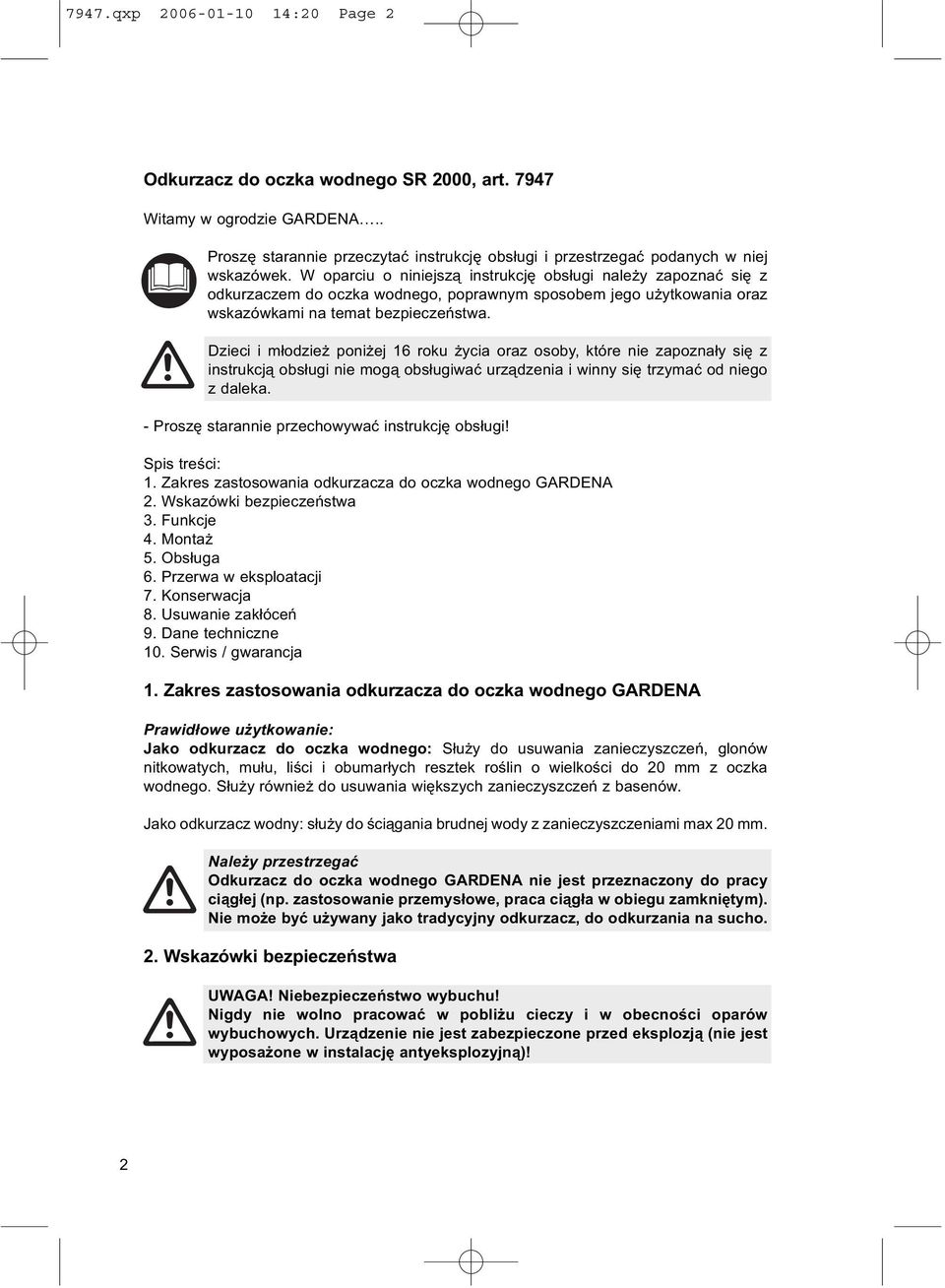 Dzieci i młodzież poniżej 16 roku życia oraz osoby, które nie zapoznały się z instrukcją obsługi nie mogą obsługiwać urządzenia i winny się trzymać od niego z daleka.
