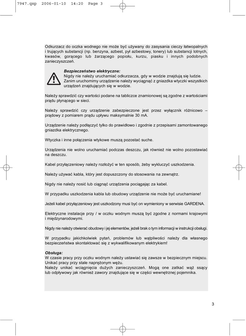 Bezpieczeństwo elektryczne: Nigdy nie należy uruchamiać odkurzacza, gdy w wodzie znajdują się ludzie.