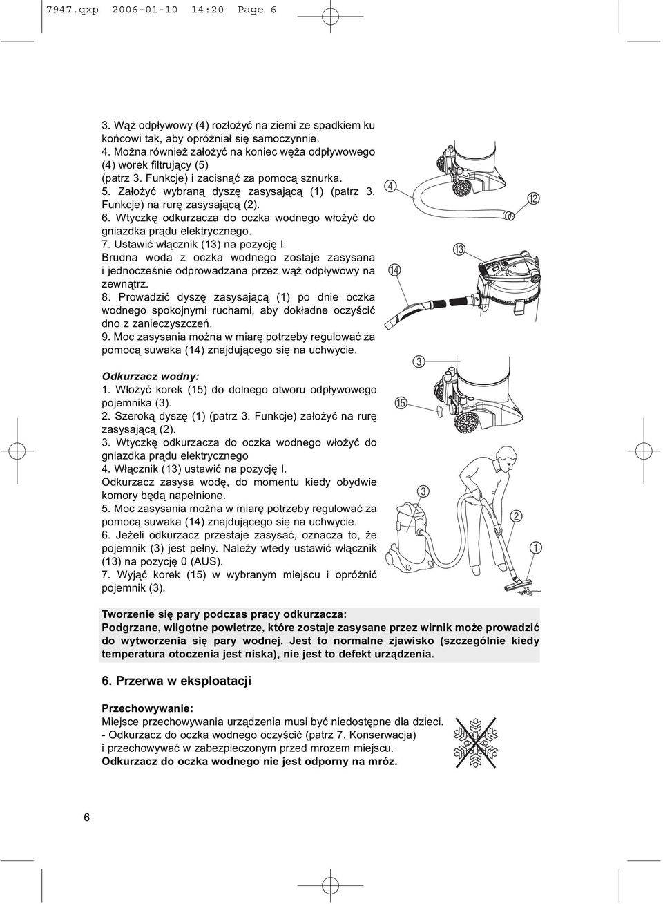 Funkcje) na rurę zasysającą (2). 6. Wtyczkę odkurzacza do oczka wodnego włożyć do gniazdka prądu elektrycznego. 7. Ustawić włącznik (13) na pozycję I.