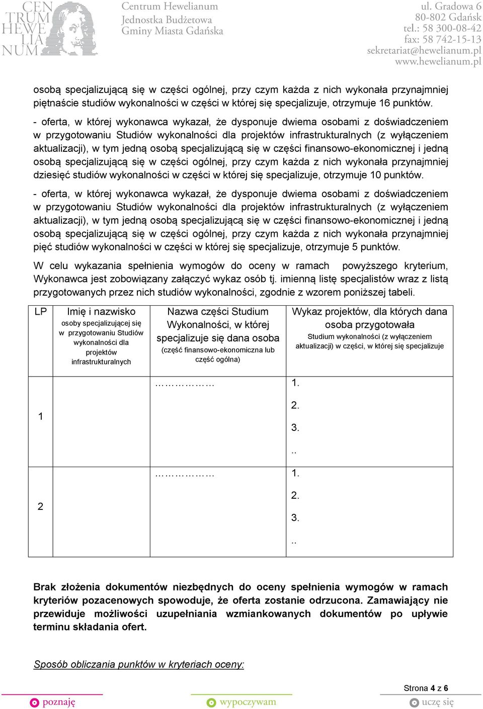 osobą specjalizującą się w części finansowo-ekonomicznej i jedną osobą specjalizującą się w części ogólnej, przy czym każda z nich wykonała przynajmniej dziesięć studiów wykonalności w części w