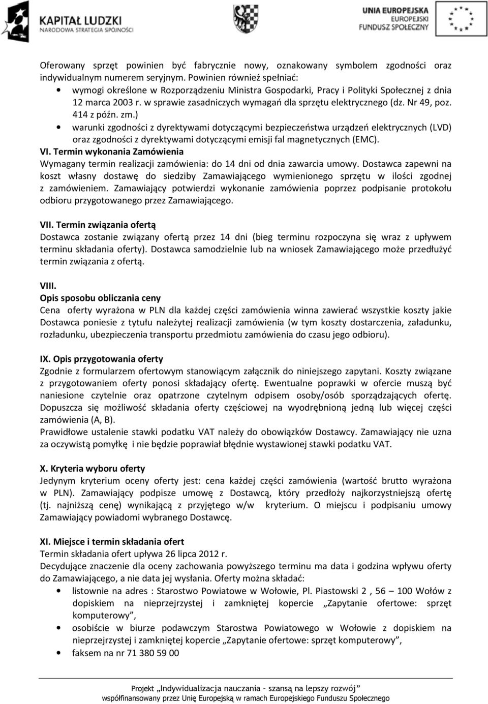 Nr 49, poz. 414 z późn. zm.) warunki zgodności z dyrektywami dotyczącymi bezpieczeństwa urządzeń elektrycznych (LVD) oraz zgodności z dyrektywami dotyczącymi emisji fal magnetycznych (EMC). VI.