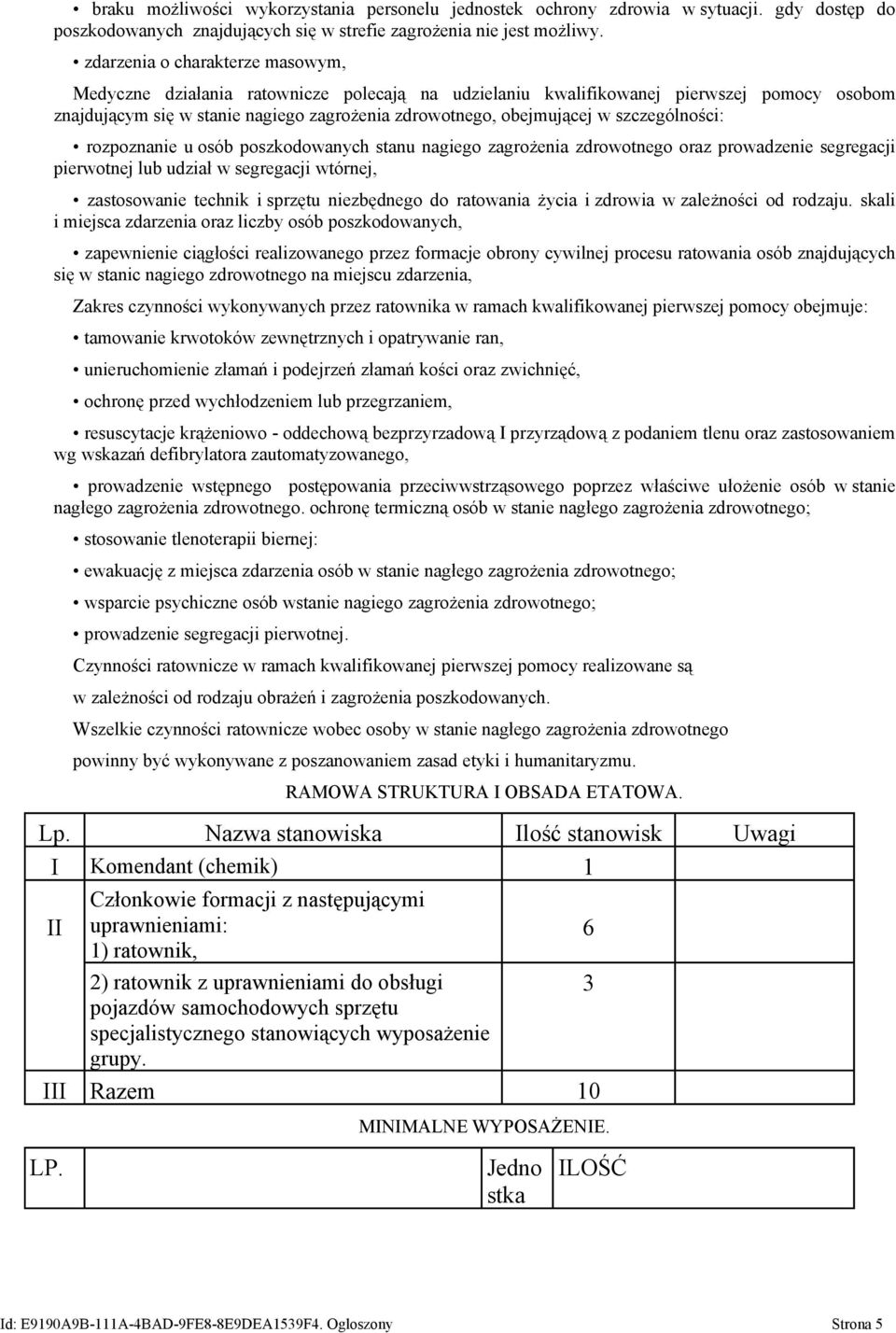 szczególności: rozpoznanie u osób poszkodowanych stanu nagiego zagrożenia zdrowotnego oraz prowadzenie segregacji pierwotnej lub udział w segregacji wtórnej, zastosowanie technik i sprzętu