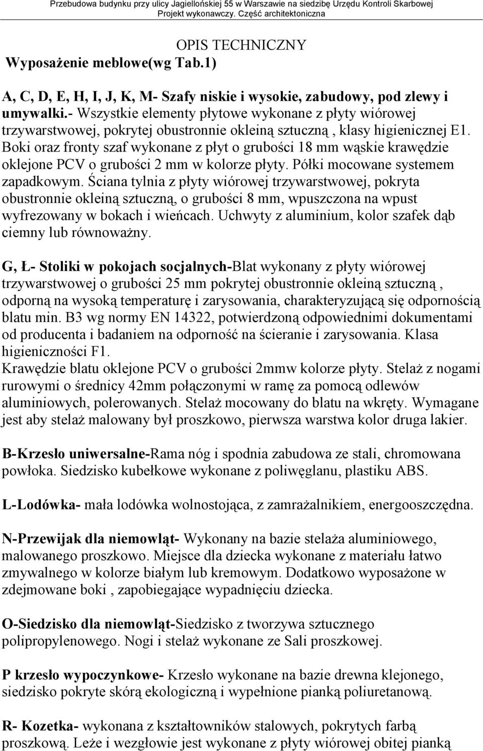 - Wszystkie elementy płytowe wykonane z płyty wiórowej trzywarstwowej, pokrytej obustronnie okleiną sztuczną, klasy higienicznej E1.