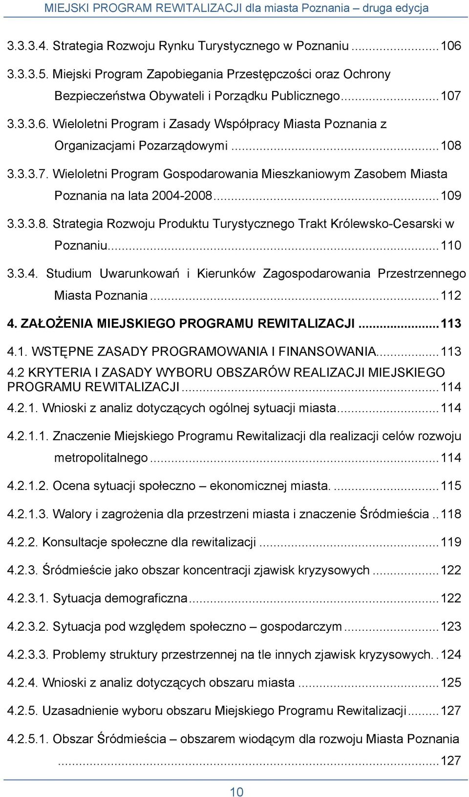 ..110 3.3.4. Studium Uwarunkowań i Kierunków Zagospodarowania Przestrzennego Miasta Poznania...112 4. ZAŁOŻENIA MIEJSKIEGO PROGRAMU REWITALIZACJI...113 4.1. WSTĘPNE ZASADY PROGRAMOWANIA I FINANSOWANIA.