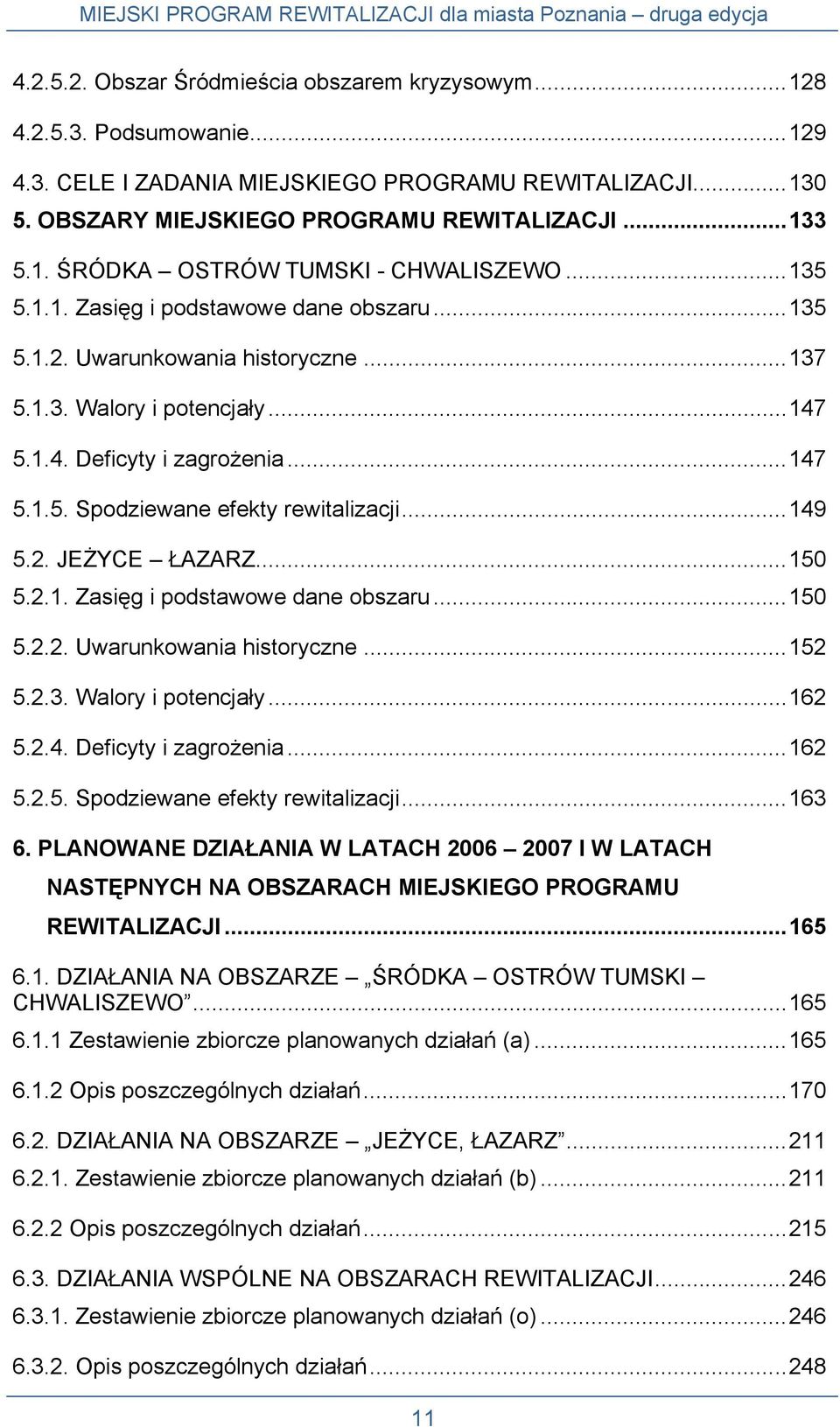 ..149 5.2. JEŻYCE ŁAZARZ...150 5.2.1. Zasięg i podstawowe dane obszaru...150 5.2.2. Uwarunkowania historyczne...152 5.2.3. Walory i potencjały...162 5.2.4. Deficyty i zagrożenia...162 5.2.5. Spodziewane efekty rewitalizacji.