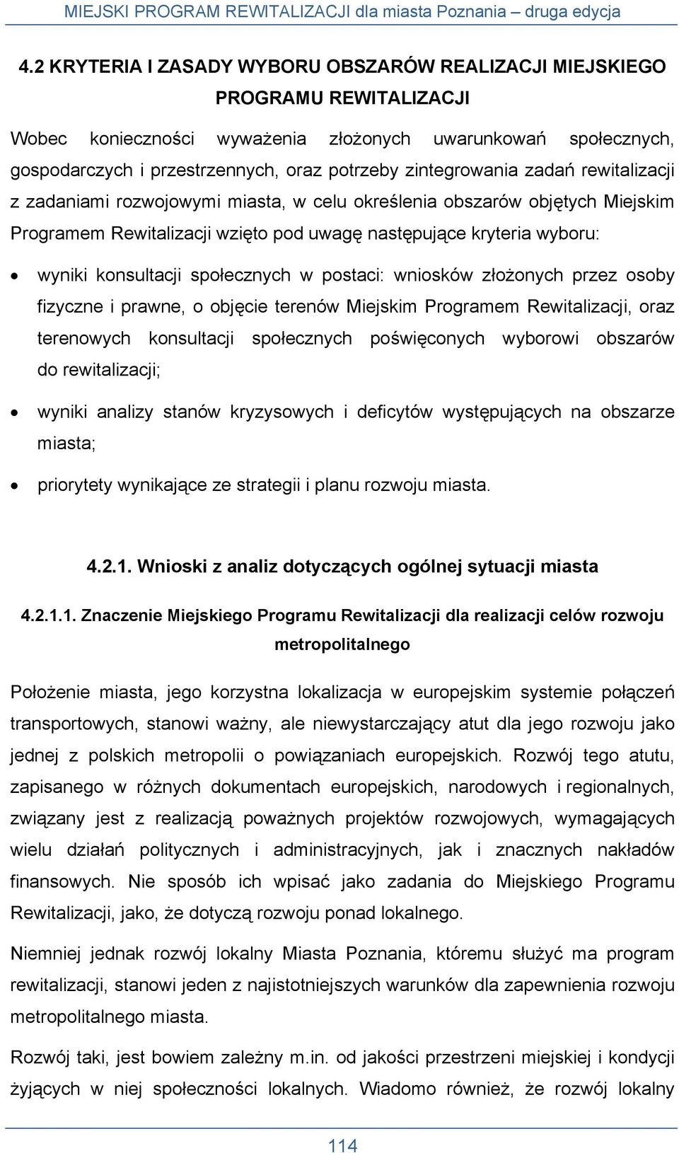 społecznych w postaci: wniosków złożonych przez osoby fizyczne i prawne, o objęcie terenów Miejskim Programem Rewitalizacji, oraz terenowych konsultacji społecznych poświęconych wyborowi obszarów do
