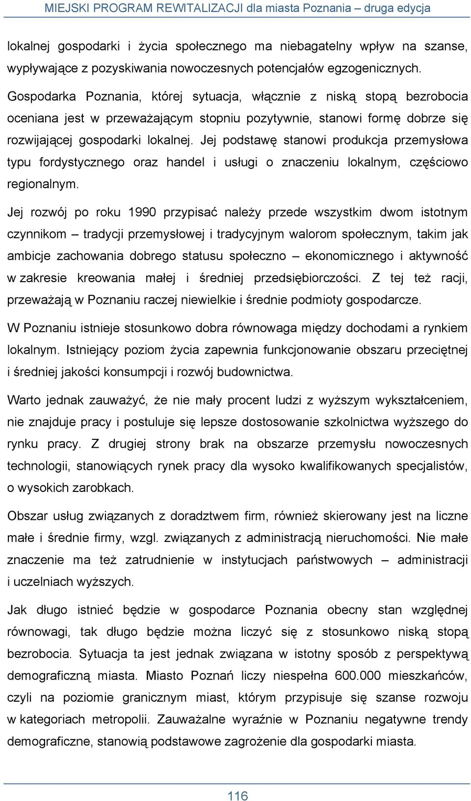 Jej podstawę stanowi produkcja przemysłowa typu fordystycznego oraz handel i usługi o znaczeniu lokalnym, częściowo regionalnym.