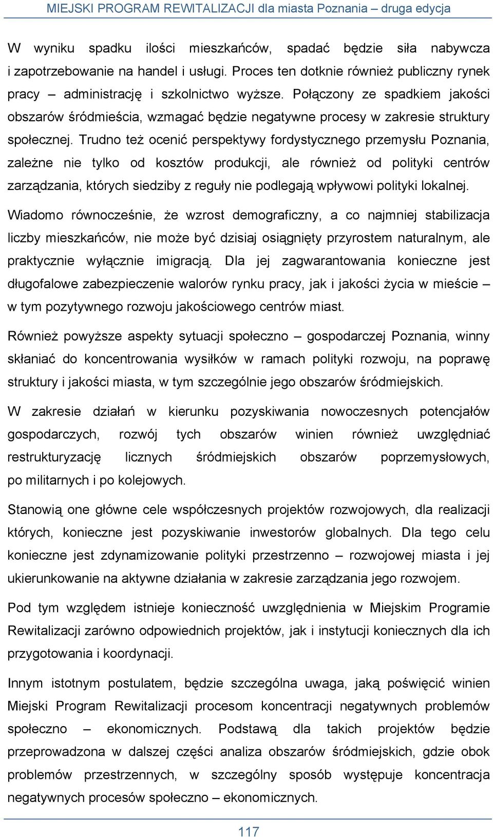 Trudno też ocenić perspektywy fordystycznego przemysłu Poznania, zależne nie tylko od kosztów produkcji, ale również od polityki centrów zarządzania, których siedziby z reguły nie podlegają wpływowi