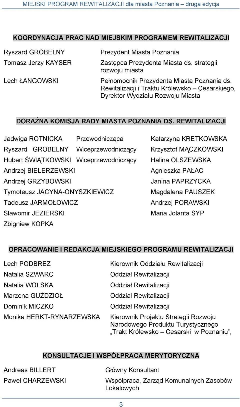 REWITALIZACJI Jadwiga ROTNICKA Przewodnicząca Ryszard GROBELNY Wiceprzewodniczący Hubert ŚWIĄTKOWSKI Wiceprzewodniczący Andrzej BIELERZEWSKI Andrzej GRZYBOWSKI Tymoteusz JACYNA-ONYSZKIEWICZ Tadeusz