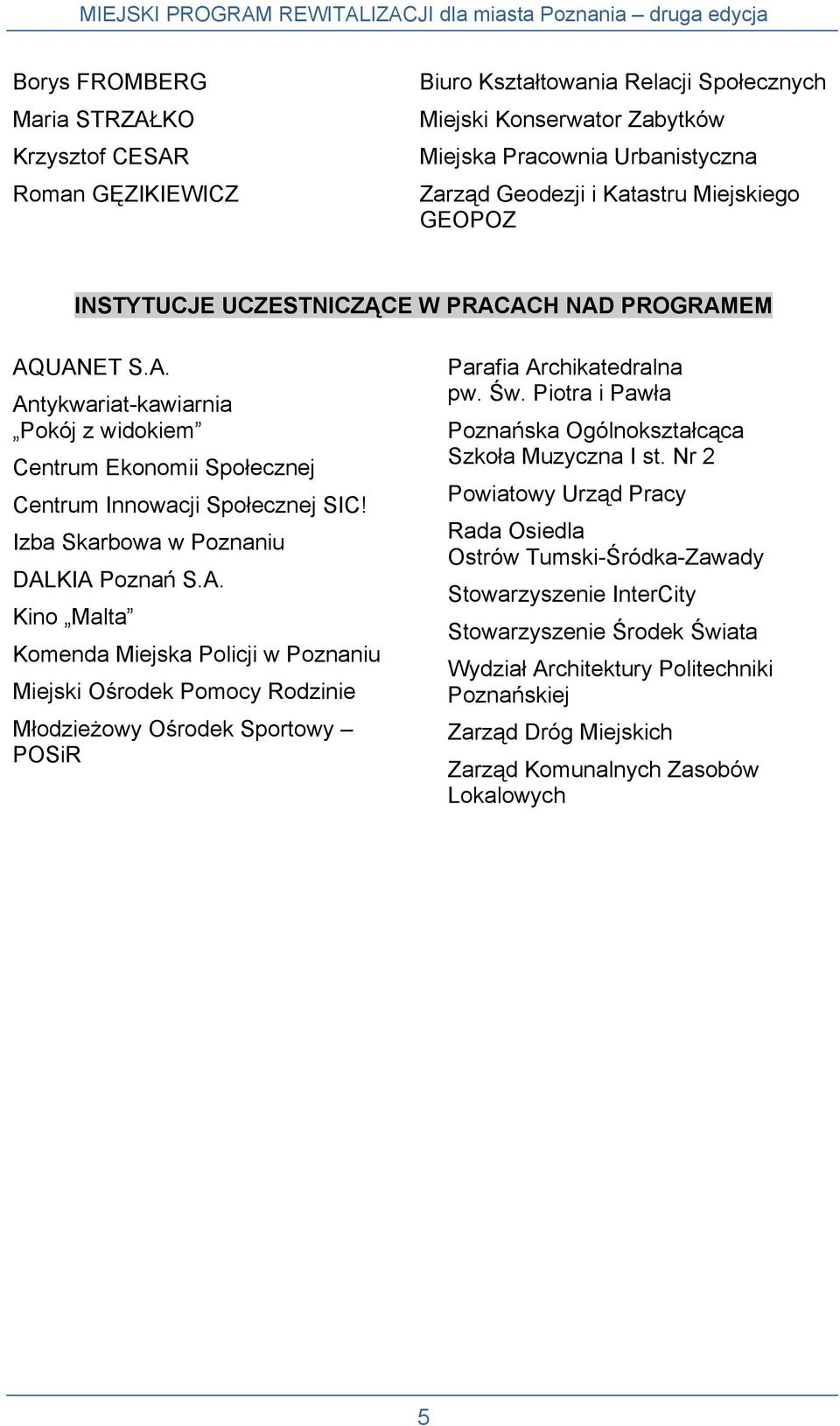 Izba Skarbowa w Poznaniu DALKIA Poznań S.A. Kino Malta Komenda Miejska Policji w Poznaniu Miejski Ośrodek Pomocy Rodzinie Młodzieżowy Ośrodek Sportowy POSiR Parafia Archikatedralna pw. Św.