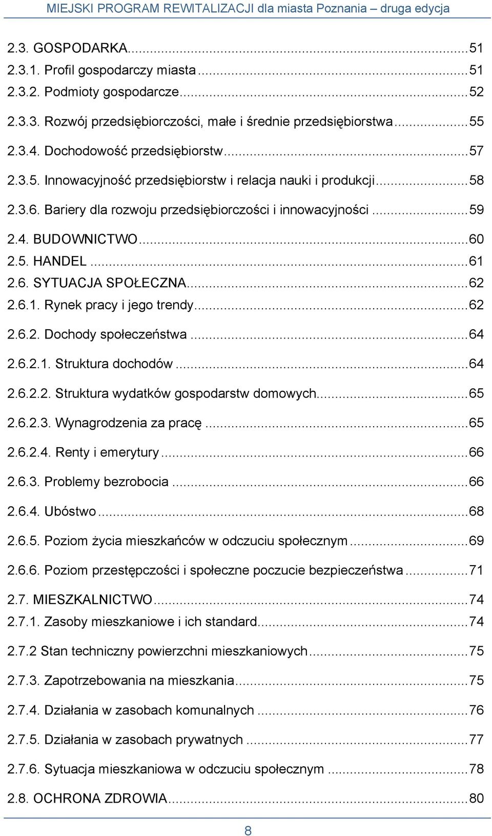 ..62 2.6.1. Rynek pracy i jego trendy...62 2.6.2. Dochody społeczeństwa...64 2.6.2.1. Struktura dochodów...64 2.6.2.2. Struktura wydatków gospodarstw domowych...65 2.6.2.3. Wynagrodzenia za pracę.
