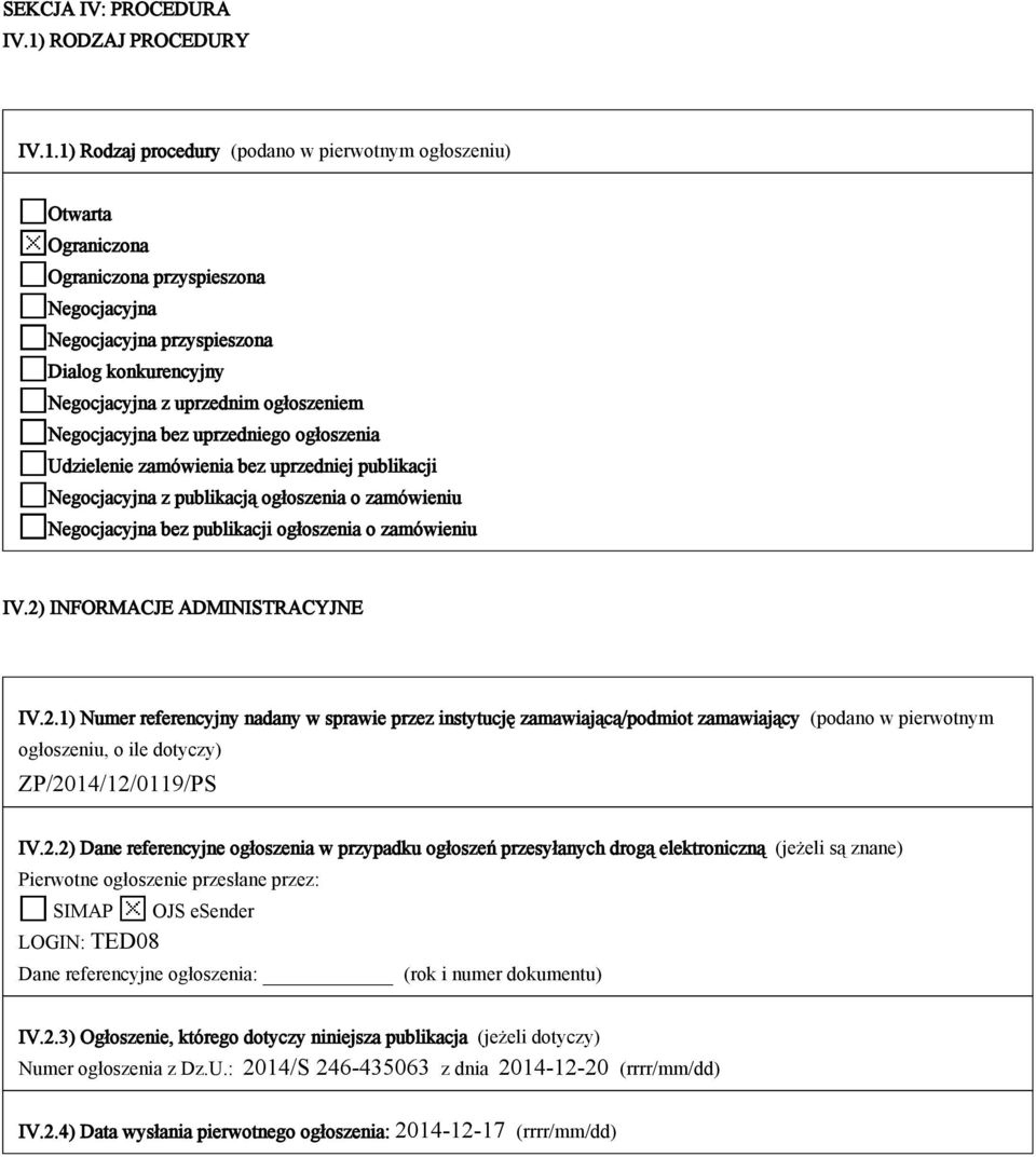 1) Rodzaj procedury (podano w pierwotnym ogłoszeniu) Otwarta Ograniczona Ograniczona przyspieszona Negocjacyjna Negocjacyjna przyspieszona Dialog konkurencyjny Negocjacyjna z uprzednim ogłoszeniem