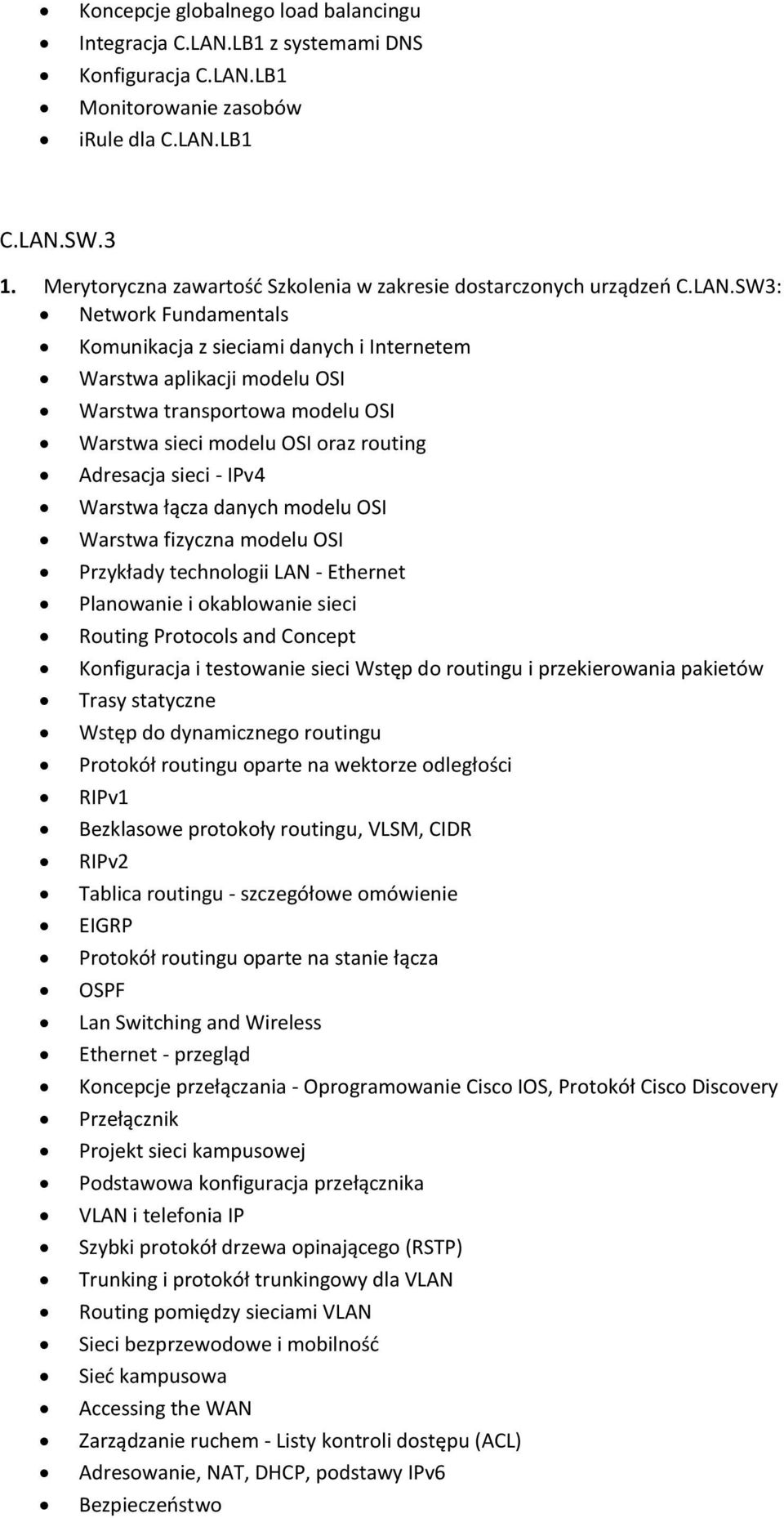 SW3: Network Fundamentals Komunikacja z sieciami danych i Internetem Warstwa aplikacji modelu OSI Warstwa transportowa modelu OSI Warstwa sieci modelu OSI oraz routing Adresacja sieci - IPv4 Warstwa