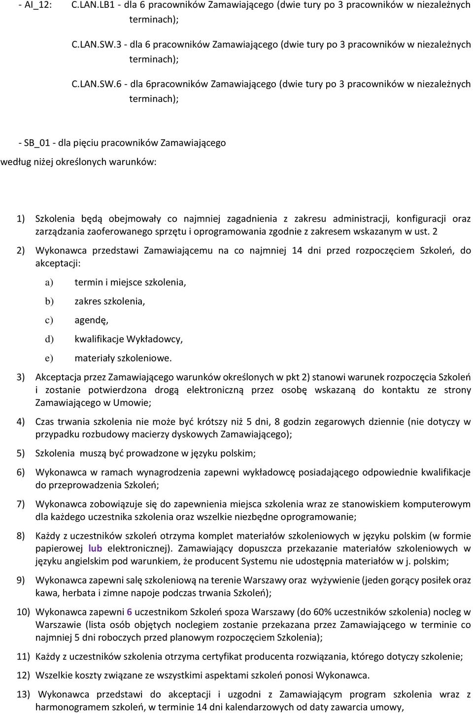 6 - dla 6pracowników Zamawiającego (dwie tury po 3 pracowników w niezależnych - SB_01 - dla pięciu pracowników Zamawiającego według niżej określonych warunków: 1) Szkolenia będą obejmowały co