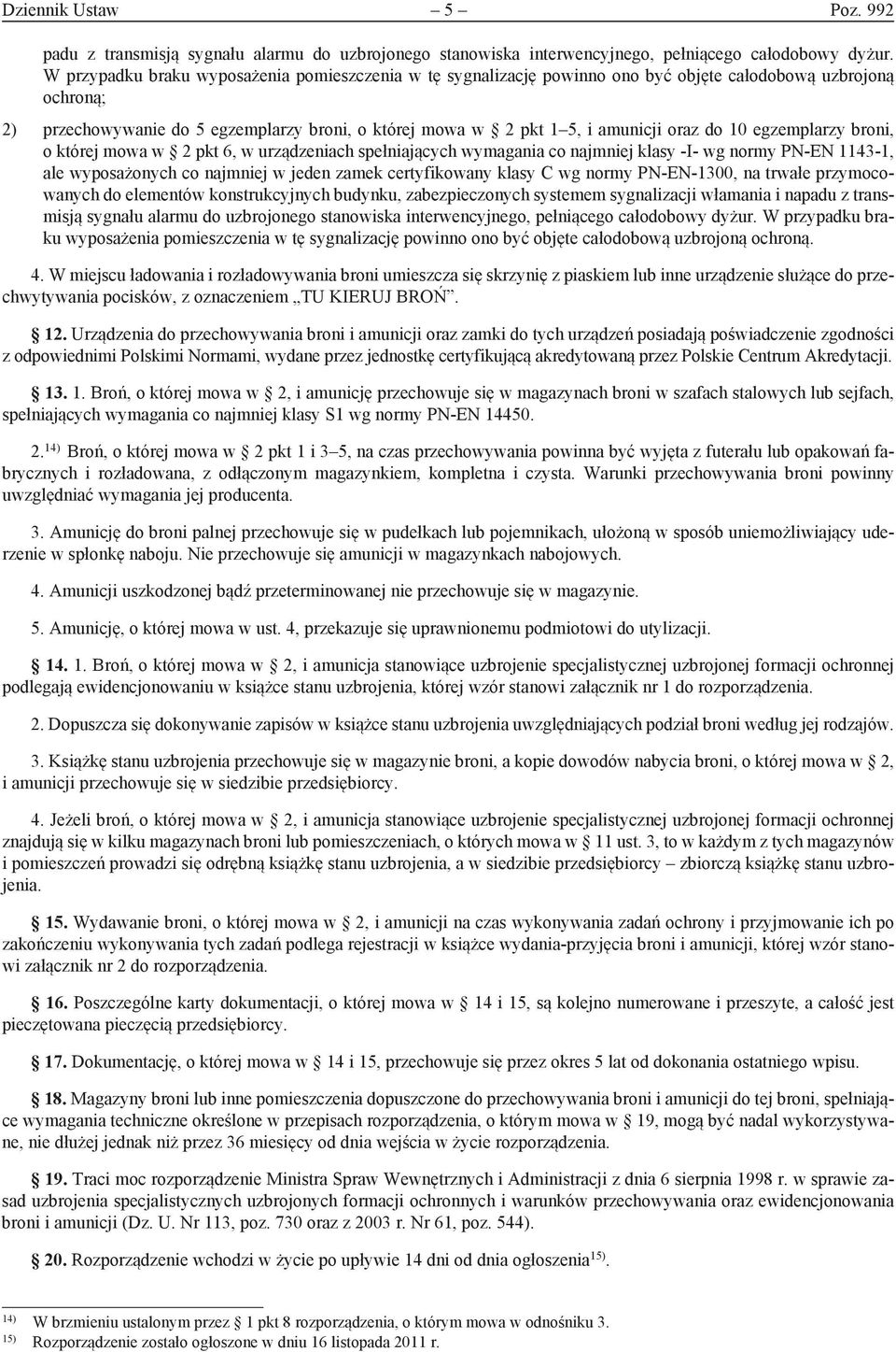 egzemplarzy, o której mowa w 2 pkt 6, w urządzeniach spełniających wymagania co najmniej klasy -I- wg normy PN-EN 1143-1, ale wyposażonych co najmniej w jeden zamek certyfikowany klasy C wg normy