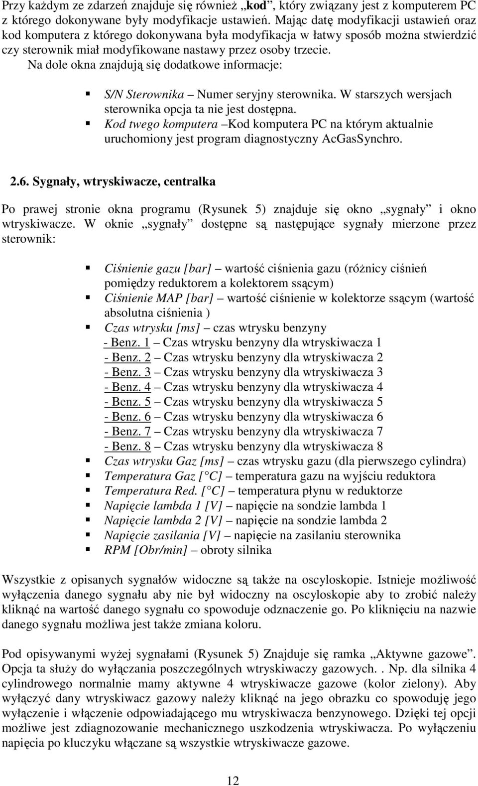 Na dole okna znajdują się dodatkowe informacje: S/N Sterownika Numer seryjny sterownika. W starszych wersjach sterownika opcja ta nie jest dostępna.