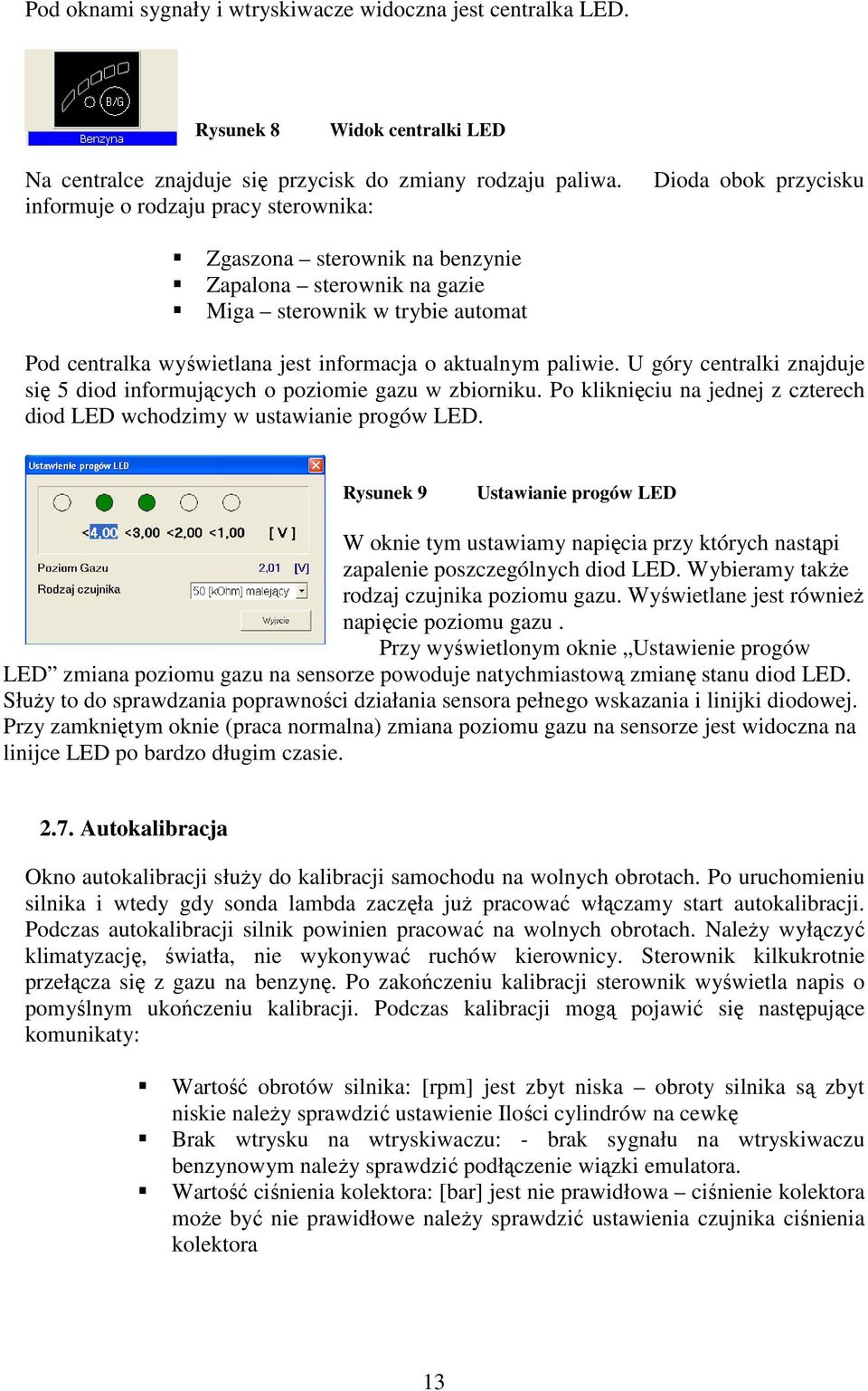 aktualnym paliwie. U góry centralki znajduje się 5 diod informujących o poziomie gazu w zbiorniku. Po kliknięciu na jednej z czterech diod LED wchodzimy w ustawianie progów LED.