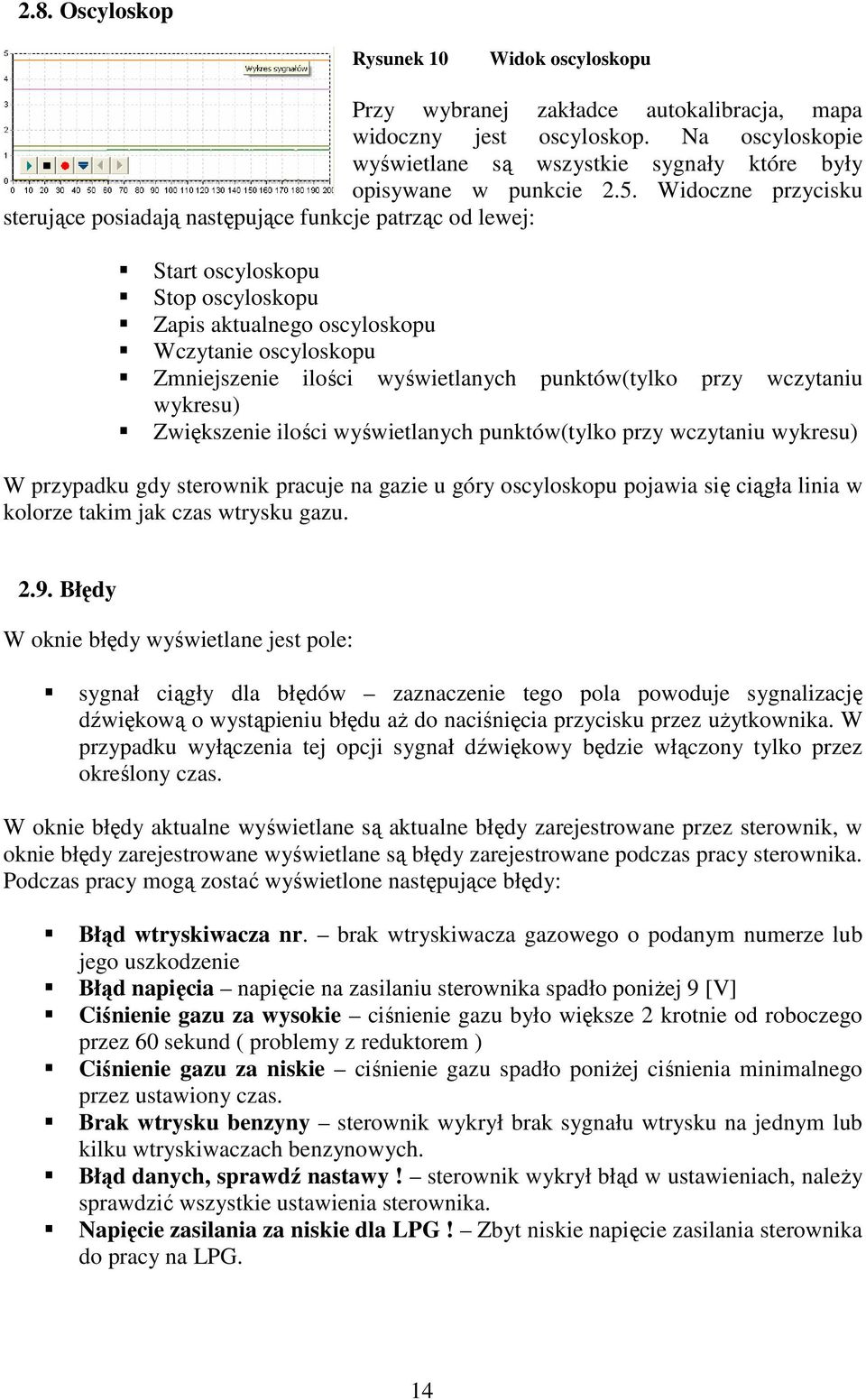 punktów(tylko przy wczytaniu wykresu) Zwiększenie ilości wyświetlanych punktów(tylko przy wczytaniu wykresu) W przypadku gdy sterownik pracuje na gazie u góry oscyloskopu pojawia się ciągła linia w