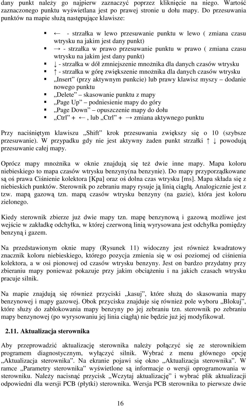 ( zmiana czasu wtrysku na jakim jest dany punkt) - strzałka w dół zmniejszenie mnoŝnika dla danych czasów wtrysku - strzałka w górę zwiększenie mnoŝnika dla danych czasów wtrysku Insert (przy