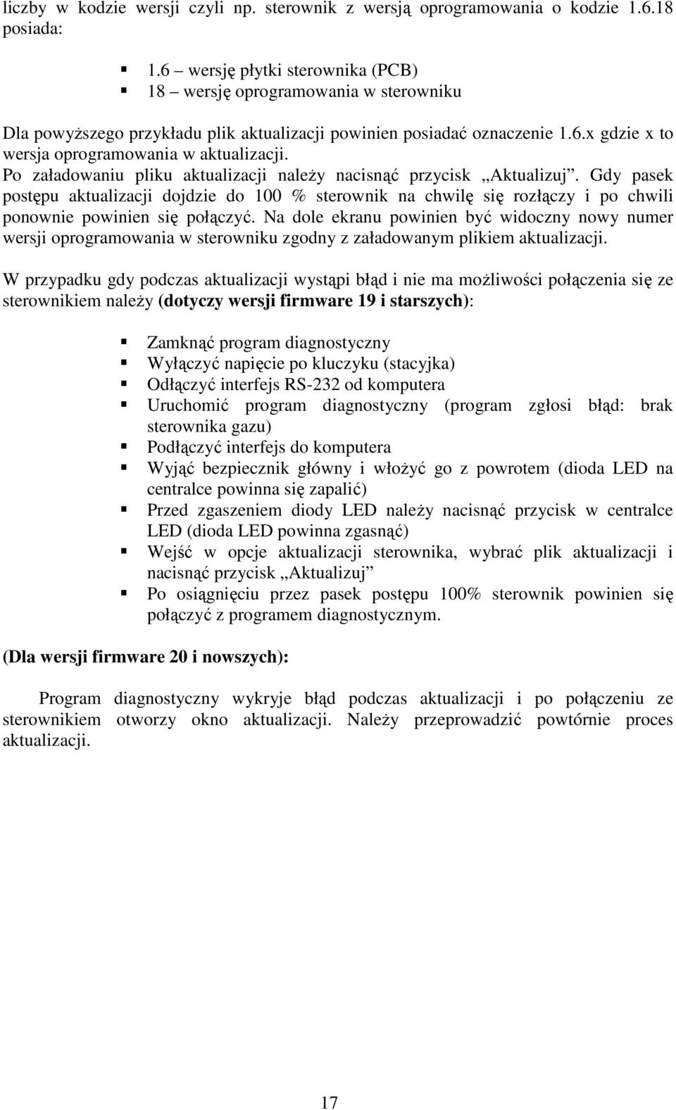 Po załadowaniu pliku aktualizacji naleŝy nacisnąć przycisk Aktualizuj. Gdy pasek postępu aktualizacji dojdzie do 100 % sterownik na chwilę się rozłączy i po chwili ponownie powinien się połączyć.