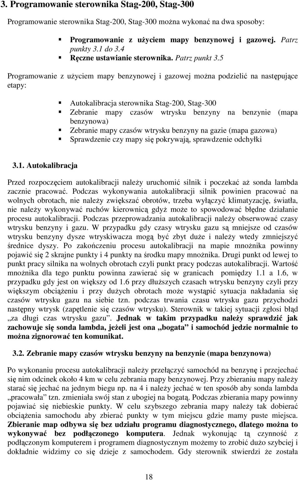 5 Programowanie z uŝyciem mapy benzynowej i gazowej moŝna podzielić na następujące etapy: Autokalibracja sterownika Stag-200, Stag-300 Zebranie mapy czasów wtrysku benzyny na benzynie (mapa