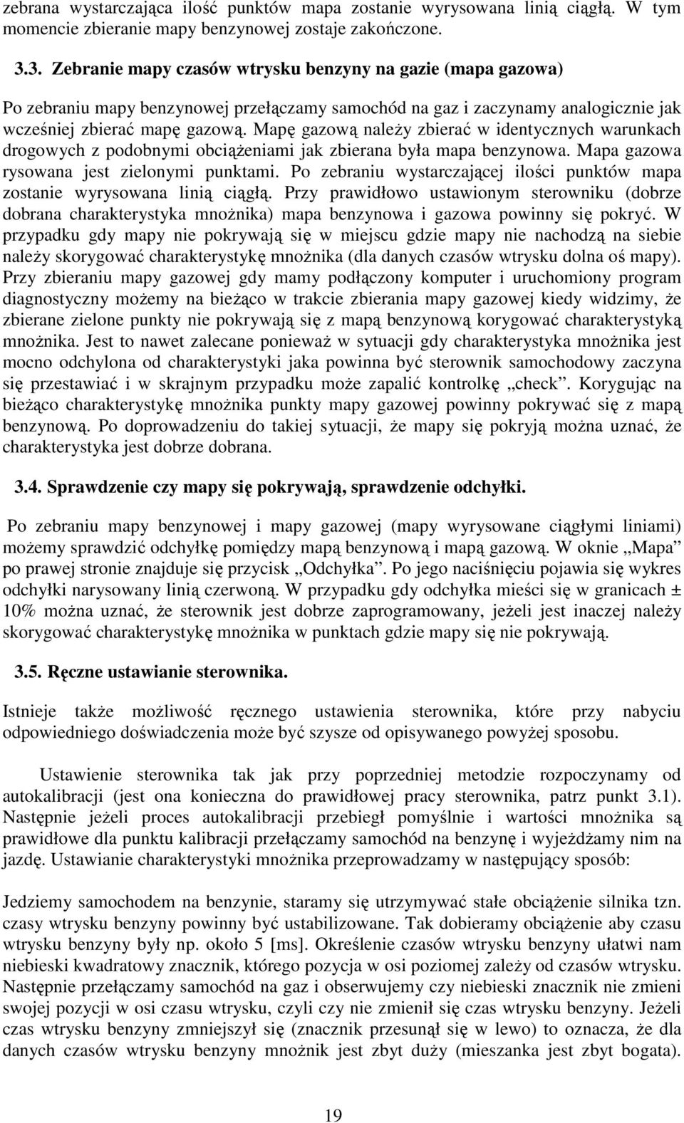 Mapę gazową naleŝy zbierać w identycznych warunkach drogowych z podobnymi obciąŝeniami jak zbierana była mapa benzynowa. Mapa gazowa rysowana jest zielonymi punktami.