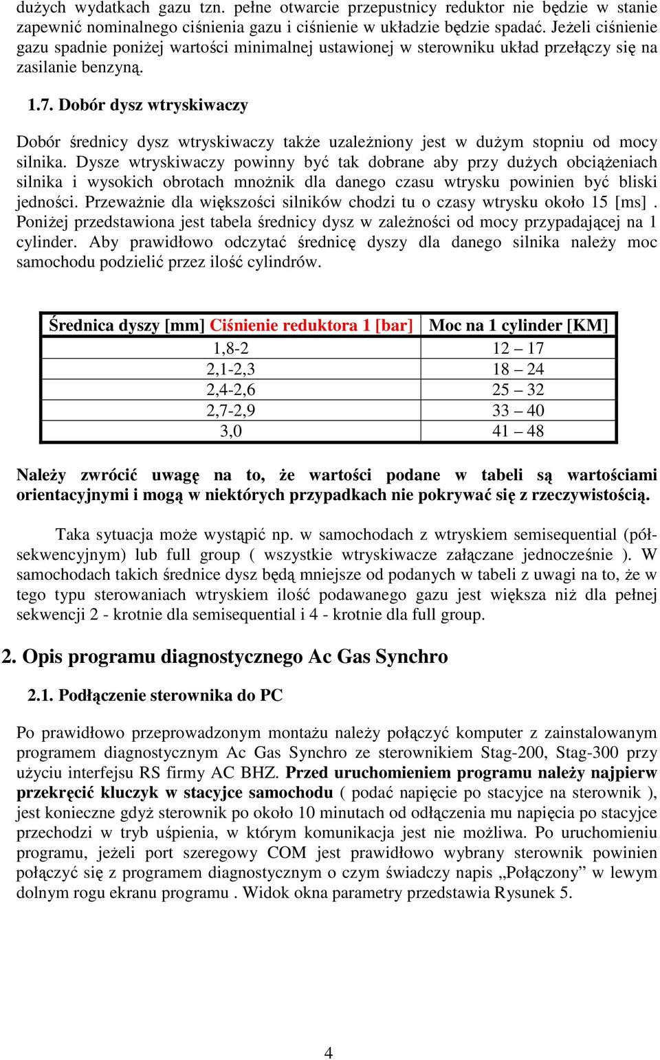 Dobór dysz wtryskiwaczy Dobór średnicy dysz wtryskiwaczy takŝe uzaleŝniony jest w duŝym stopniu od mocy silnika.