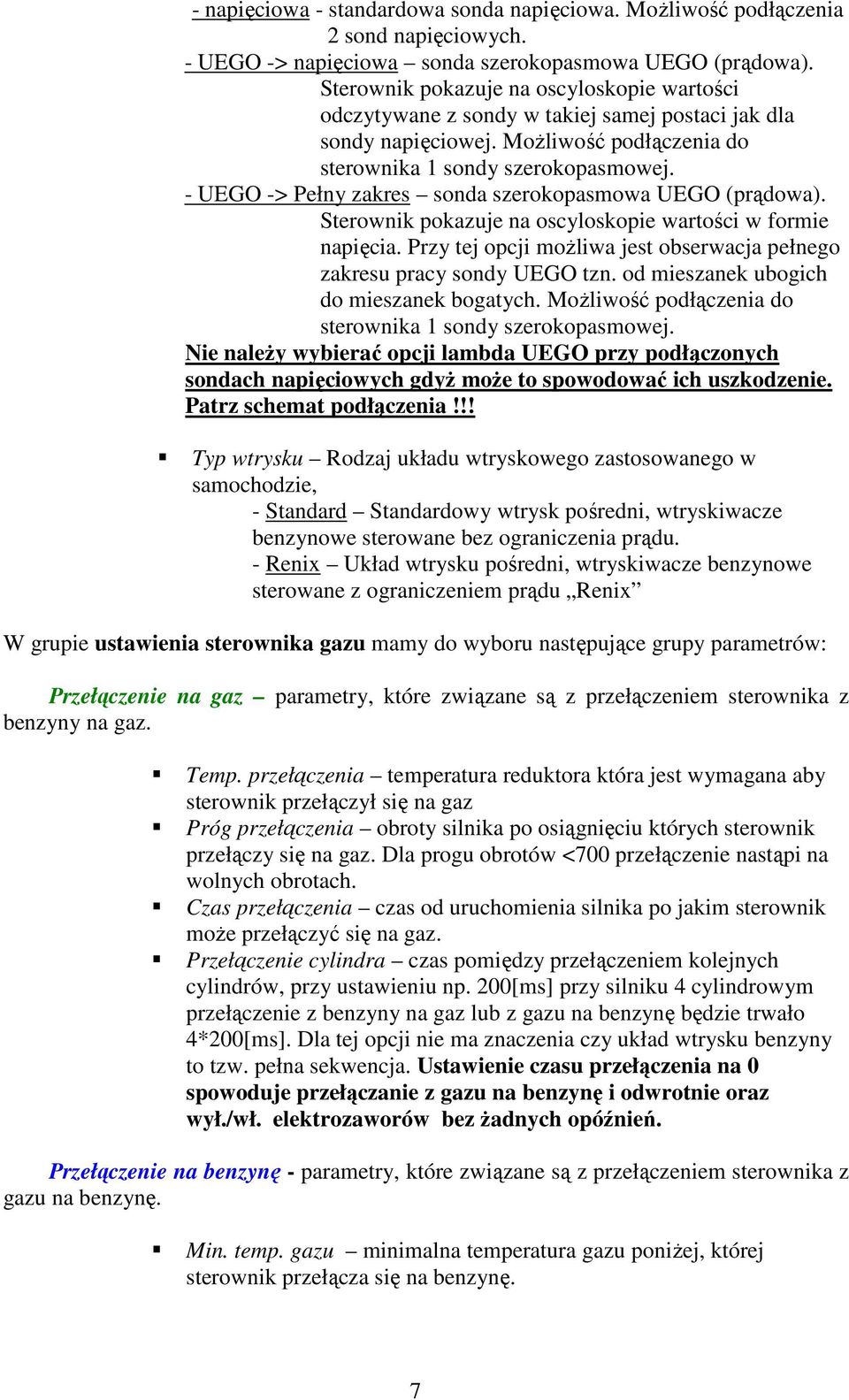 - UEGO -> Pełny zakres sonda szerokopasmowa UEGO (prądowa). Sterownik pokazuje na oscyloskopie wartości w formie napięcia. Przy tej opcji moŝliwa jest obserwacja pełnego zakresu pracy sondy UEGO tzn.