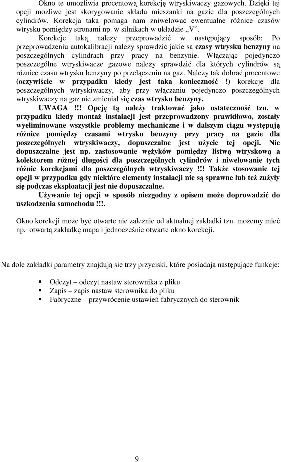 Korekcje taką naleŝy przeprowadzić w następujący sposób: Po przeprowadzeniu autokalibracji naleŝy sprawdzić jakie są czasy wtrysku benzyny na poszczególnych cylindrach przy pracy na benzynie.