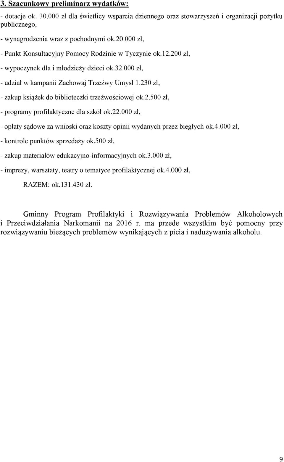 230 zł, - zakup książek do biblioteczki trzeźwościowej ok.2.500 zł, - programy profilaktyczne dla szkół ok.22.000 zł, - opłaty sądowe za wnioski oraz koszty opinii wydanych przez biegłych ok.4.