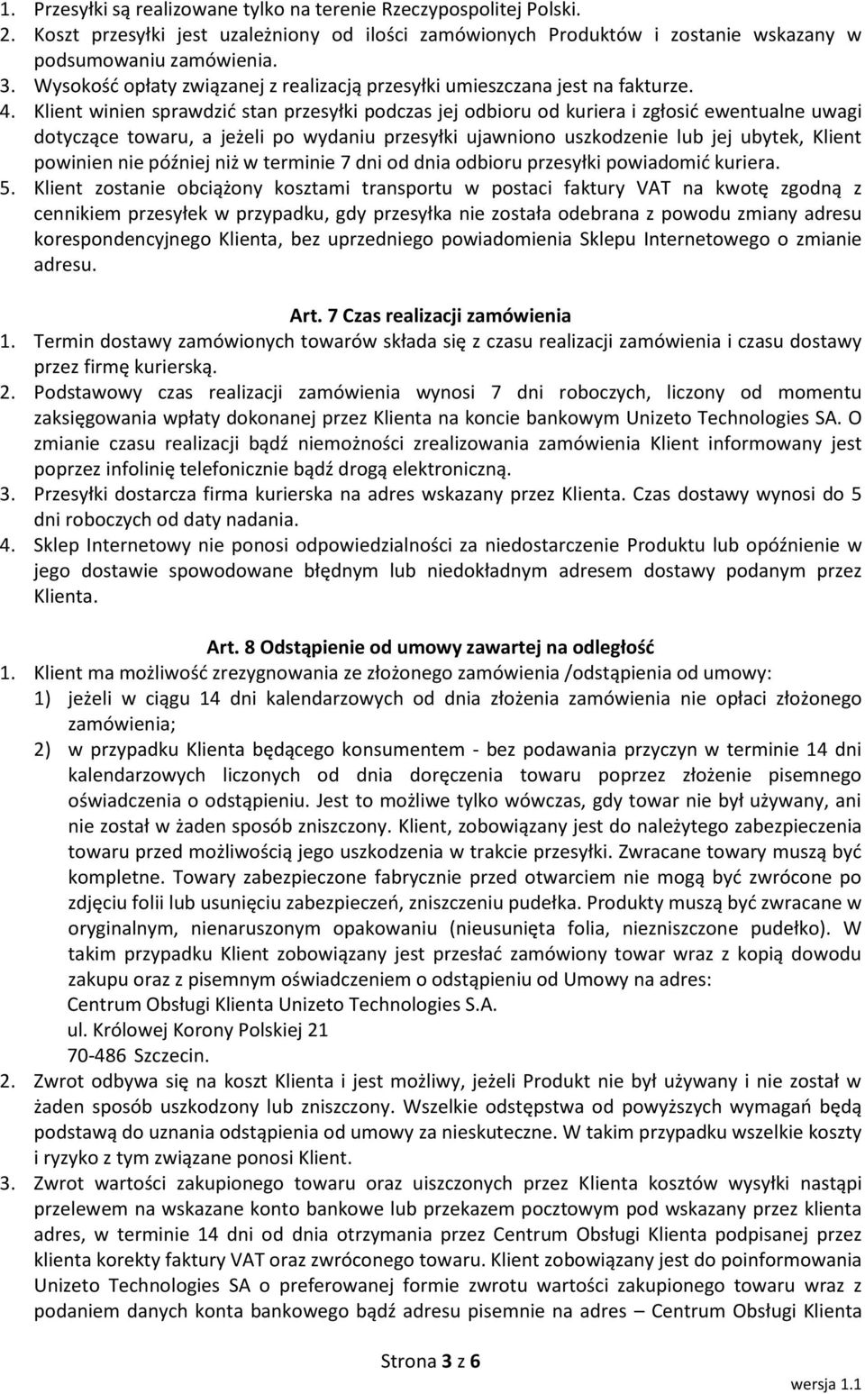 Klient winien sprawdzić stan przesyłki podczas jej odbioru od kuriera i zgłosić ewentualne uwagi dotyczące towaru, a jeżeli po wydaniu przesyłki ujawniono uszkodzenie lub jej ubytek, Klient powinien