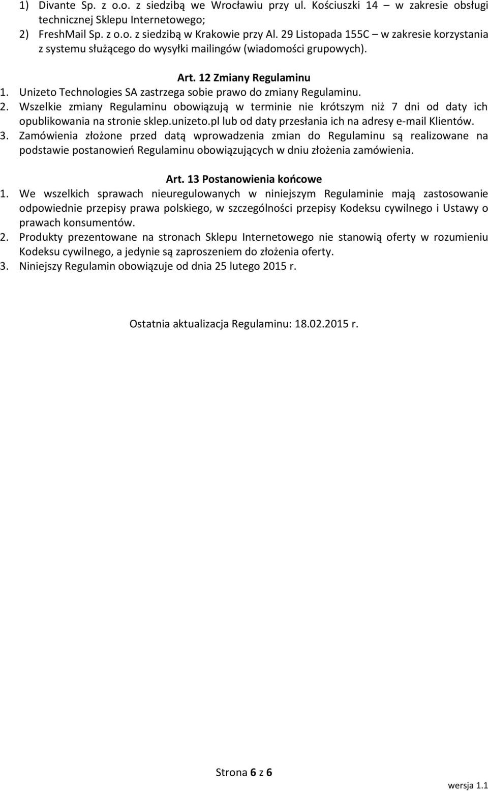 Unizeto Technologies SA zastrzega sobie prawo do zmiany Regulaminu. 2. Wszelkie zmiany Regulaminu obowiązują w terminie nie krótszym niż 7 dni od daty ich opublikowania na stronie sklep.unizeto.