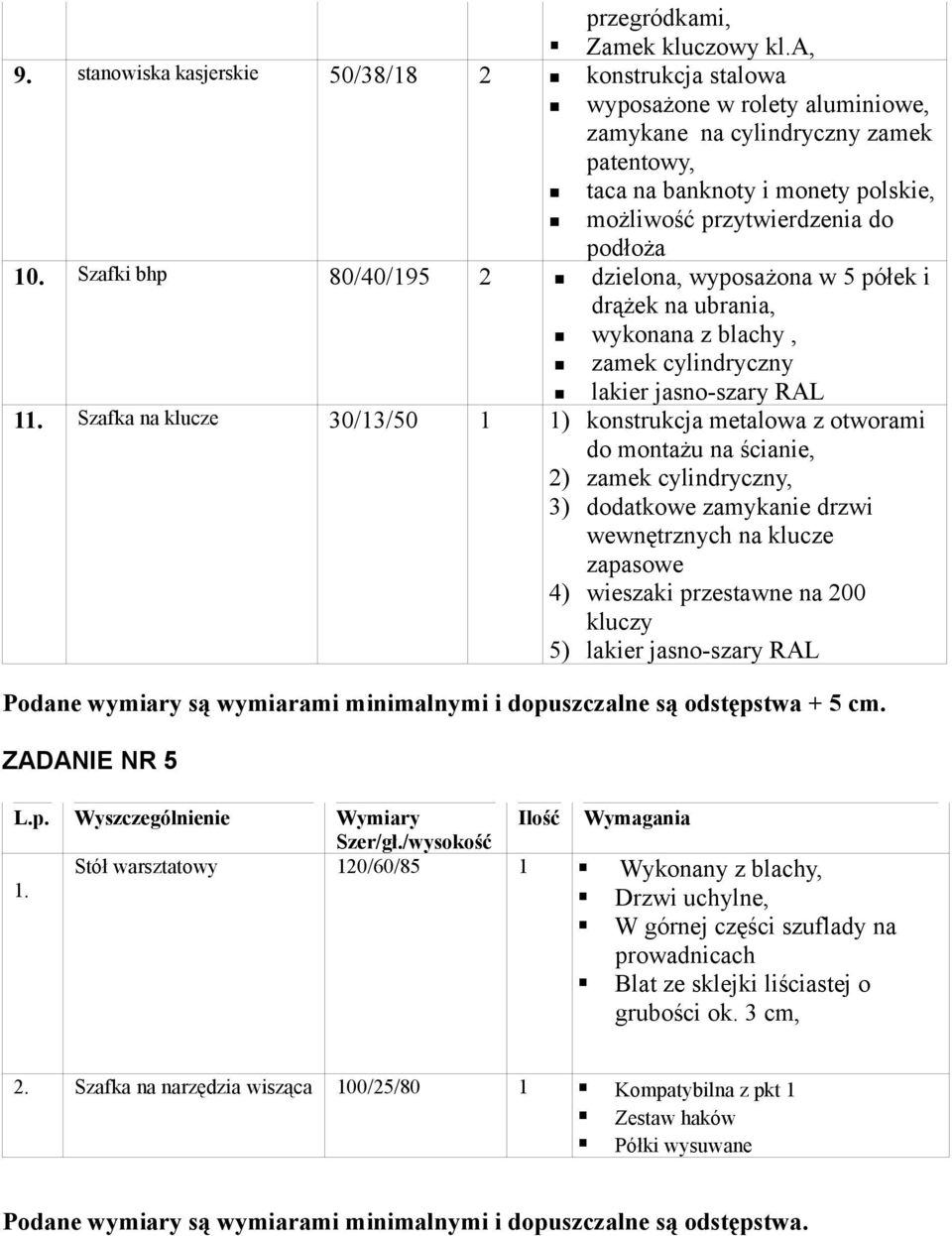 10. Szafki bhp 80/40/195 2 dzielona, wyposażona w 5 półek i drążek na ubrania, wykonana z blachy, zamek cylindryczny lakier jasno-szary RAL 11.