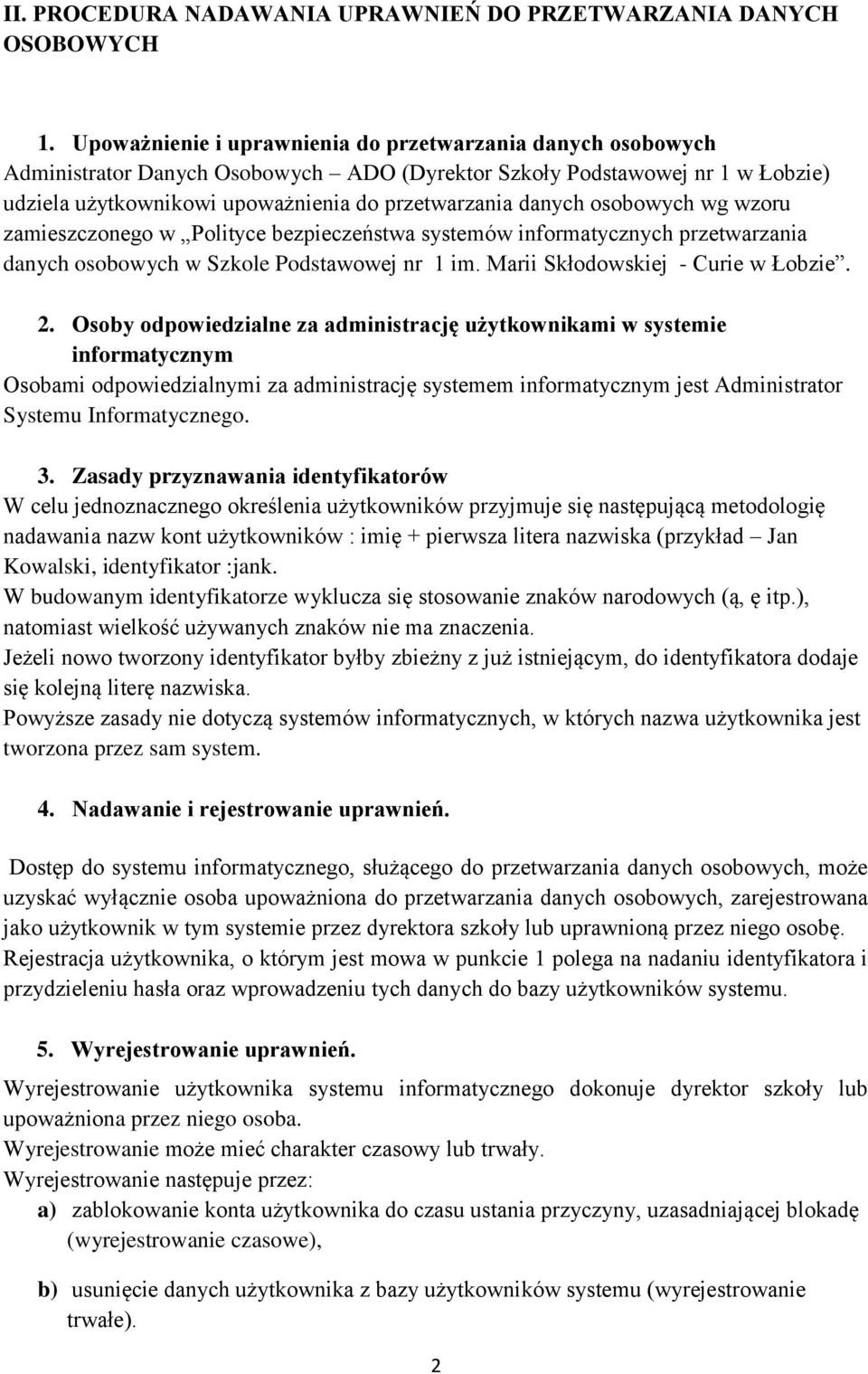 osobowych wg wzoru zamieszczonego w Polityce bezpieczeństwa systemów informatycznych przetwarzania danych osobowych w Szkole Podstawowej nr 1 im. Marii Skłodowskiej - Curie w Łobzie. 2.