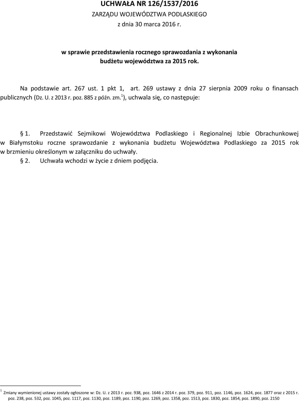 Przedstawić Sejmikowi Województwa Podlaskiego i Regionalnej Izbie Obrachunkowej w Białymstoku roczne sprawozdanie z wykonania budżetu Województwa Podlaskiego za 2015 rok w brzmieniu określonym w