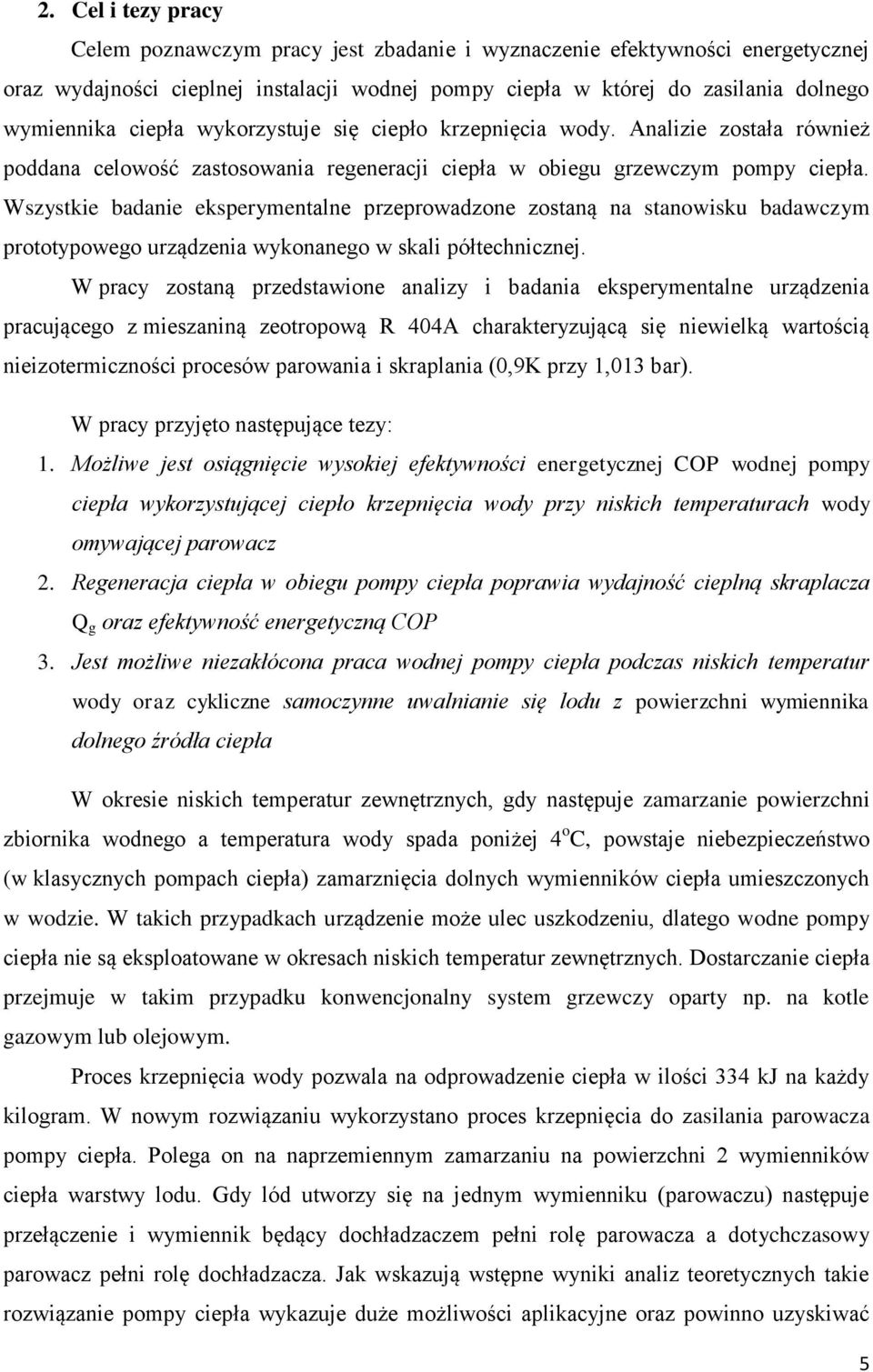 Wszystkie badanie eksperymentalne przeprowadzone zostaną na stanowisku badawczym prototypowego urządzenia wykonanego w skali półtechnicznej.