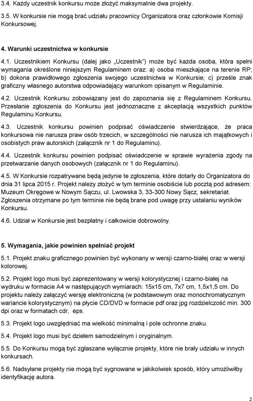 Uczestnikiem Konkursu (dalej jako Uczestnik ) może być każda osoba, która spełni wymagania określone niniejszym Regulaminem oraz: a) osoba mieszkające na terenie RP; b) dokona prawidłowego zgłoszenia