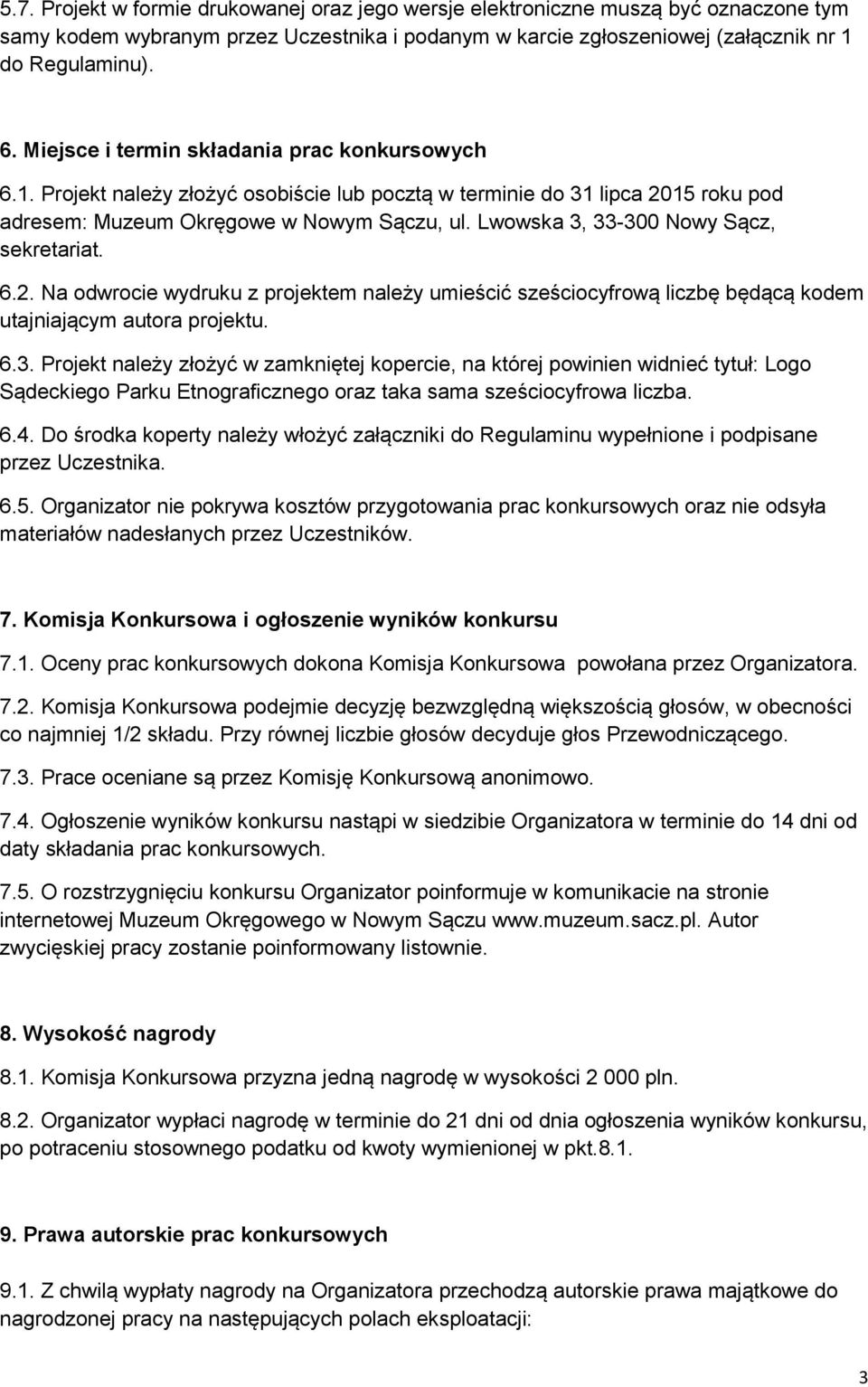 Lwowska 3, 33-300 Nowy Sącz, sekretariat. 6.2. Na odwrocie wydruku z projektem należy umieścić sześciocyfrową liczbę będącą kodem utajniającym autora projektu. 6.3. Projekt należy złożyć w zamkniętej kopercie, na której powinien widnieć tytuł: Logo Sądeckiego Parku Etnograficznego oraz taka sama sześciocyfrowa liczba.