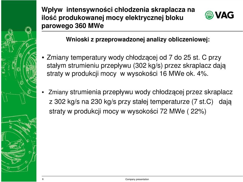 C przy stałym strumieniu przepływu (302 kg/s) przez skraplacz dają straty w produkcji mocy w wysokości 16 MWe ok. 4%.