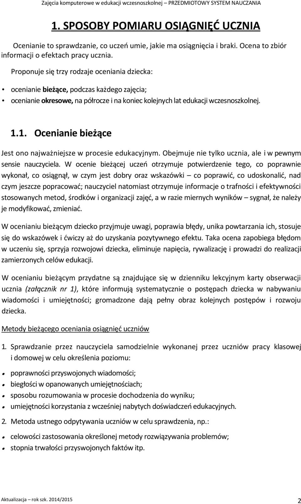 1. Ocenianie bieżące Jest ono najważniejsze w procesie edukacyjnym. Obejmuje nie tylko ucznia, ale i w pewnym sensie nauczyciela.