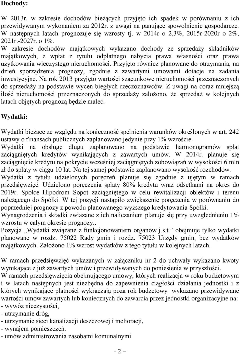 W zakresie dochodów majątkowych wykazano dochody ze sprzedaży składników majątkowych, z wpłat z tytułu odpłatnego nabycia prawa własności oraz prawa użytkowania wieczystego nieruchomości.