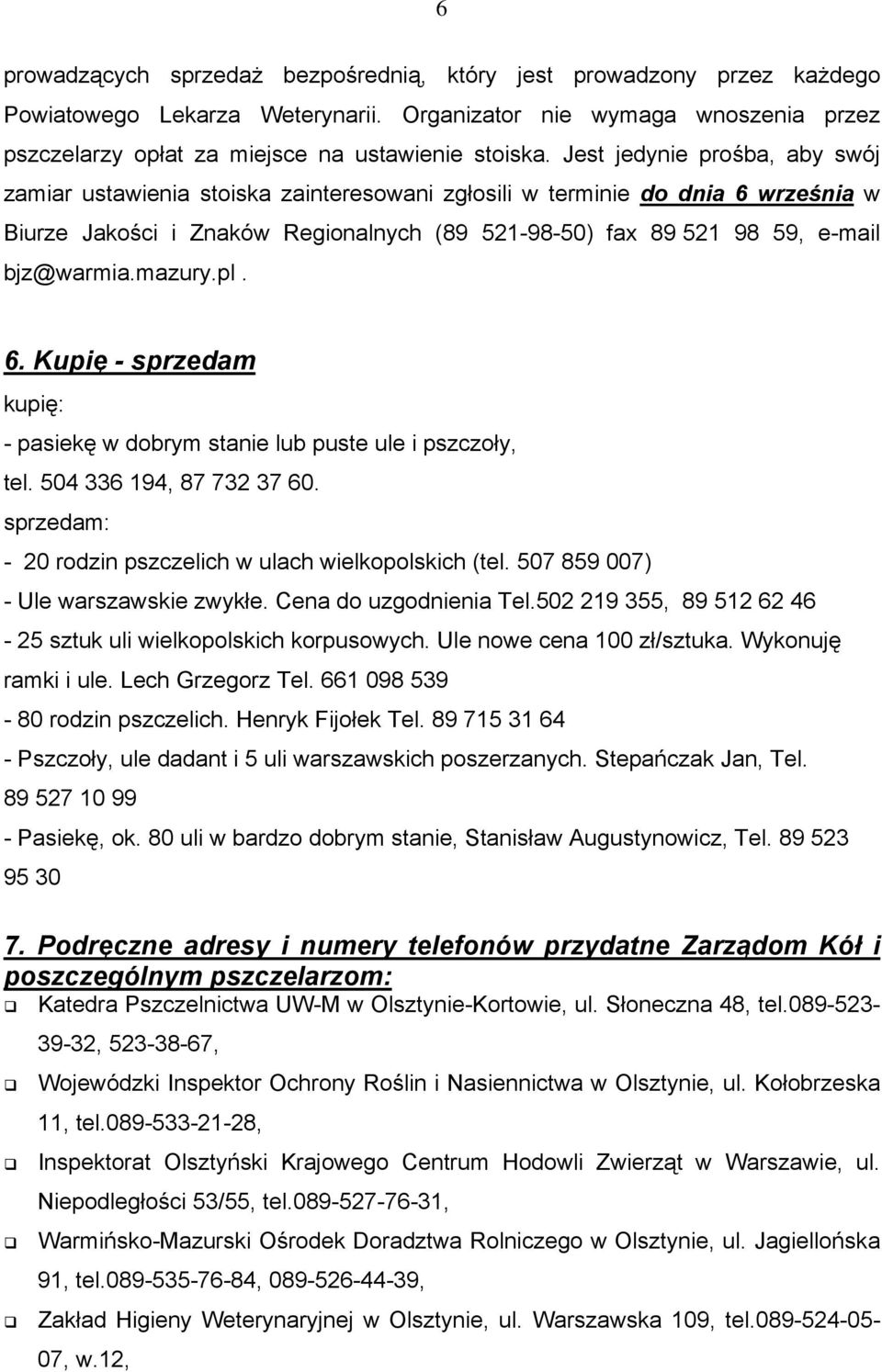 mazury.pl. 6. Kupię - sprzedam kupię: - pasiekę w dobrym stanie lub puste ule i pszczoły, tel. 504 336 194, 87 732 37 60. sprzedam: - 20 rodzin pszczelich w ulach wielkopolskich (tel.