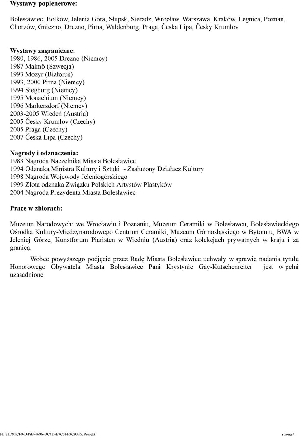 Wiedeń (Austria) 2005 Česky Krumlov (Czechy) 2005 Praga (Czechy) 2007 Česka Lipa (Czechy) Nagrody i odznaczenia: 1983 Nagroda Naczelnika Miasta 1994 Odznaka Ministra Kultury i Sztuki - Zasłużony