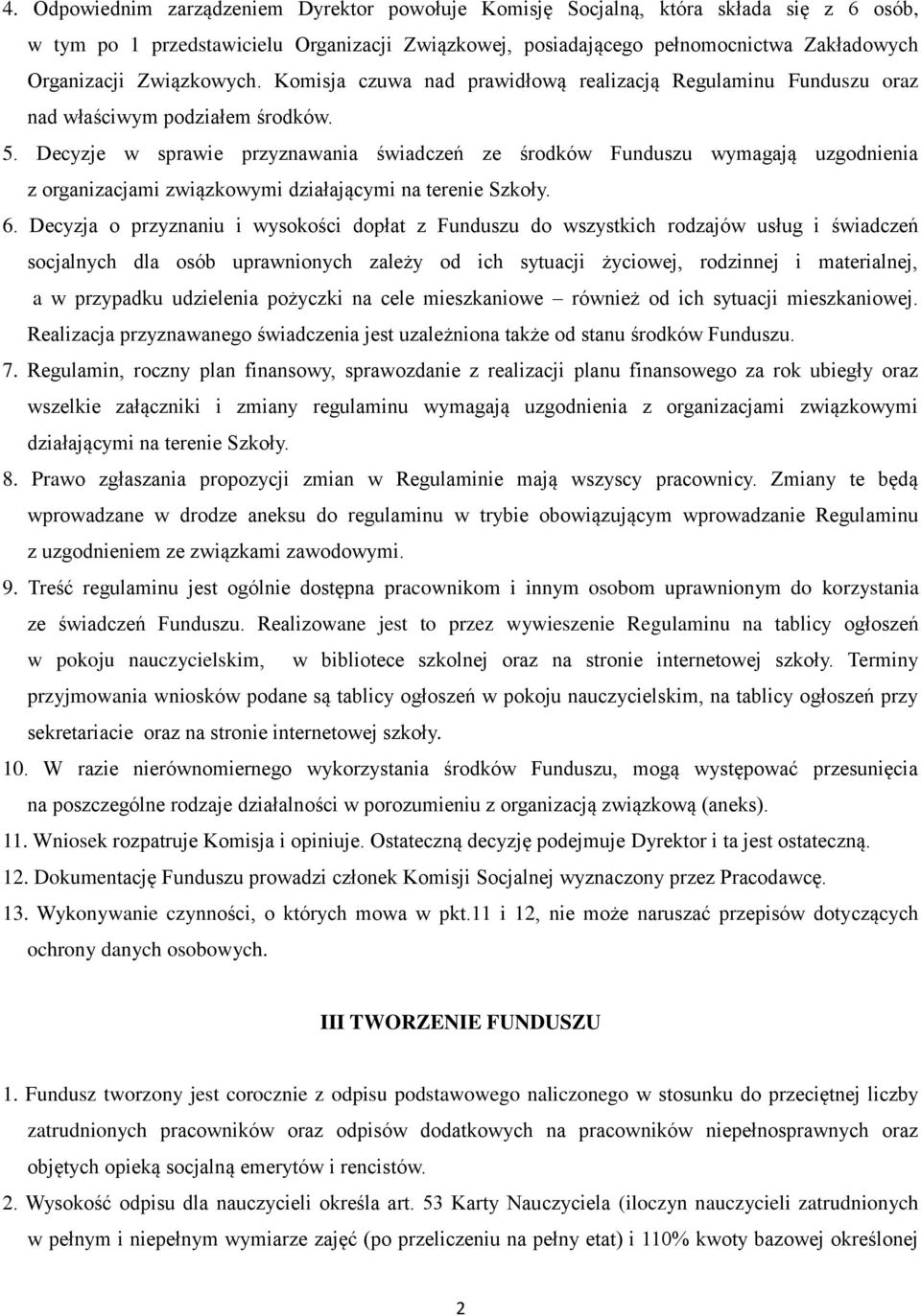 Decyzje w sprawie przyznawania świadczeń ze środków Funduszu wymagają uzgodnienia z organizacjami związkowymi działającymi na terenie Szkoły. 6.