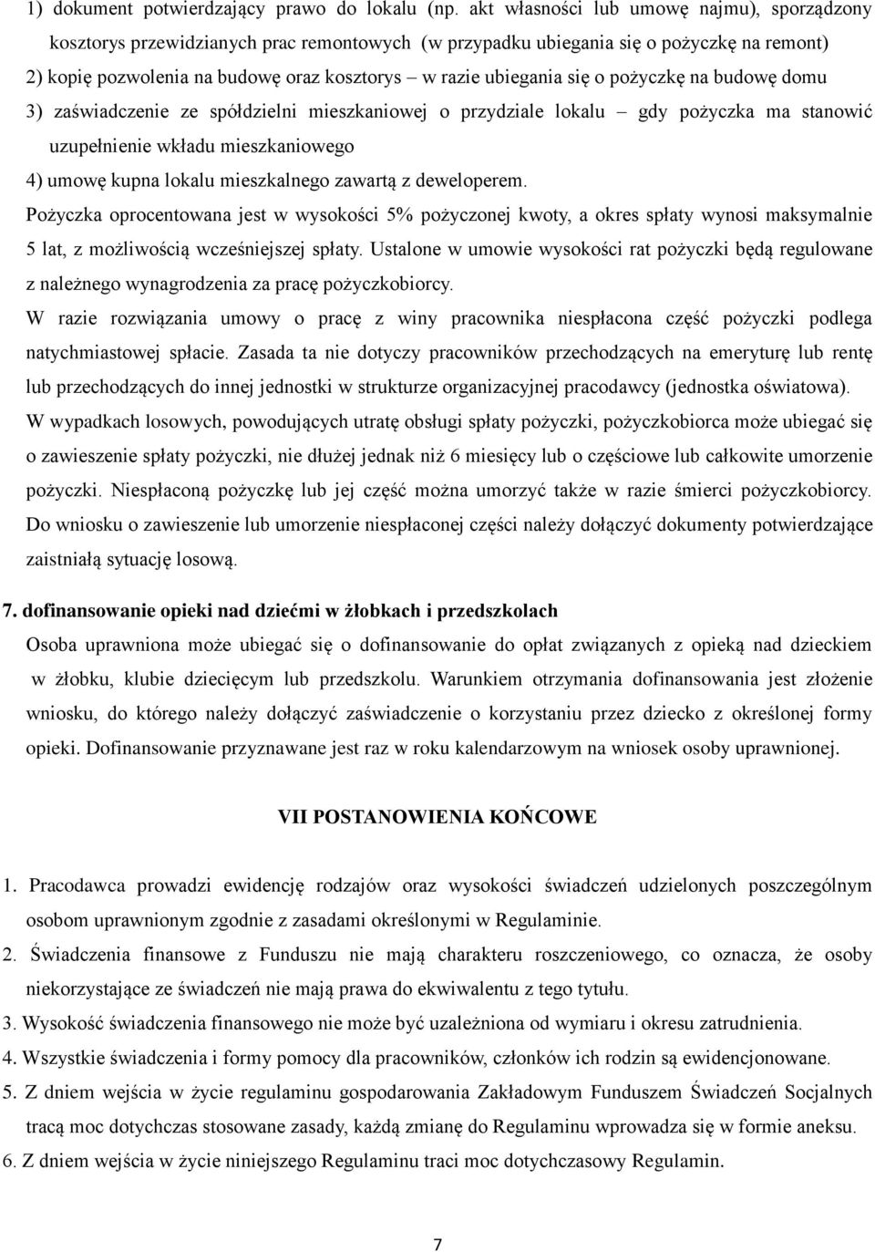 się o pożyczkę na budowę domu 3) zaświadczenie ze spółdzielni mieszkaniowej o przydziale lokalu gdy pożyczka ma stanowić uzupełnienie wkładu mieszkaniowego 4) umowę kupna lokalu mieszkalnego zawartą